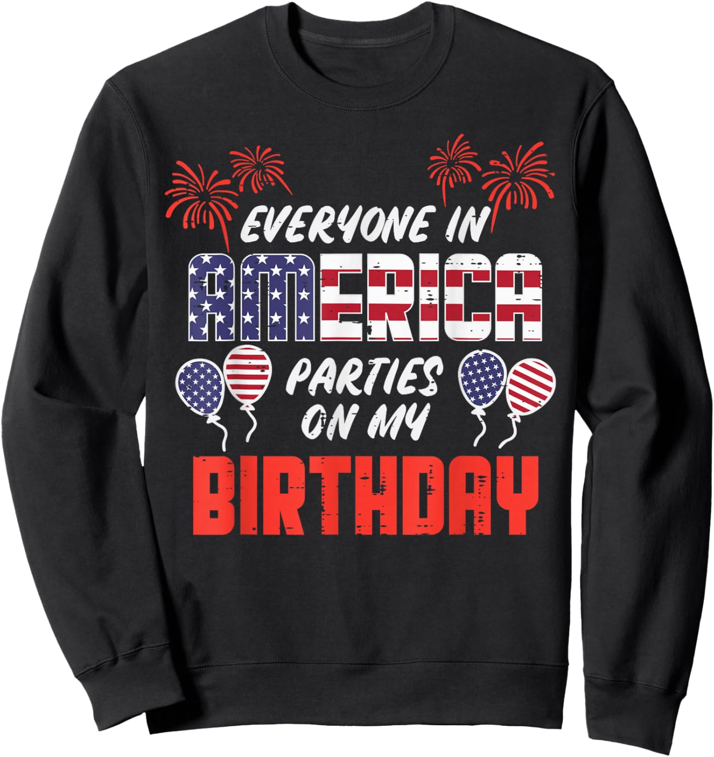 Everyone In America Parties On My Birthday July 4th Patriot Sweatshirt - Sweatshirt | Black