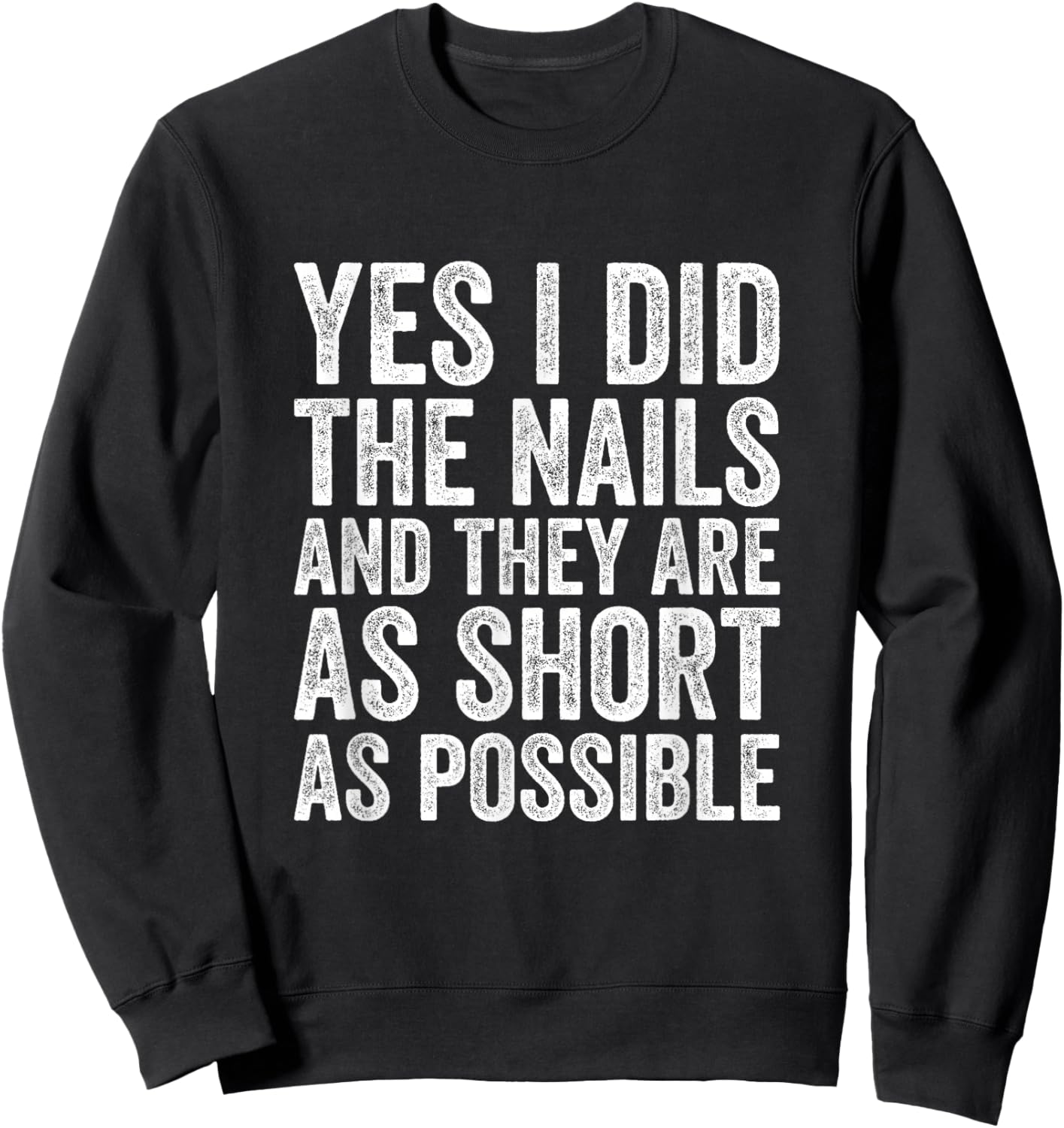 Yes I Did The Nails And They Are As Short As Possible Funny Sweatshirt - Sweatshirt | Black