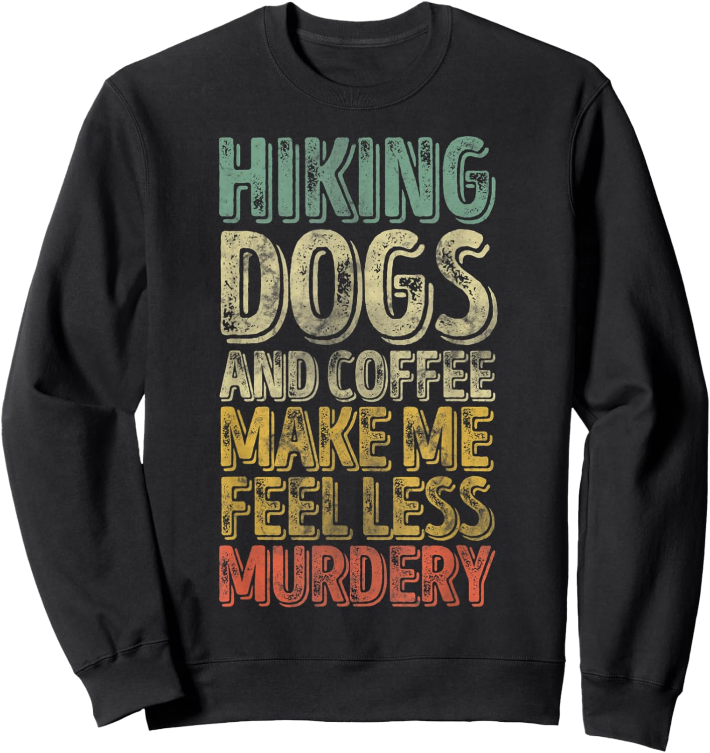 Hiking Dogs And Coffee Make Me Feel Less Murdery Sweatshirt - Sweatshirt | Black