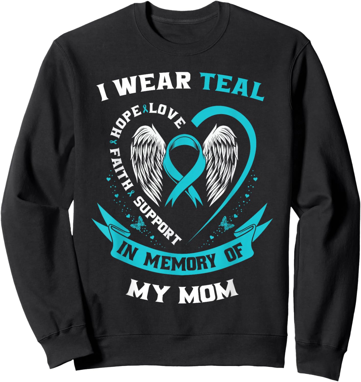 I Wear Teal For My Mom Ovarian Cancer Awareness Family Gifts Sweatshirt - Sweatshirt | Black