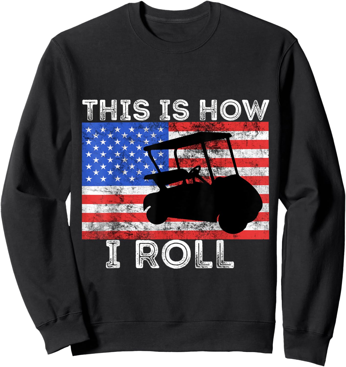 Golf Cart Driver This is How I Roll American Flag Golfing Sweatshirt - Sweatshirt | Black