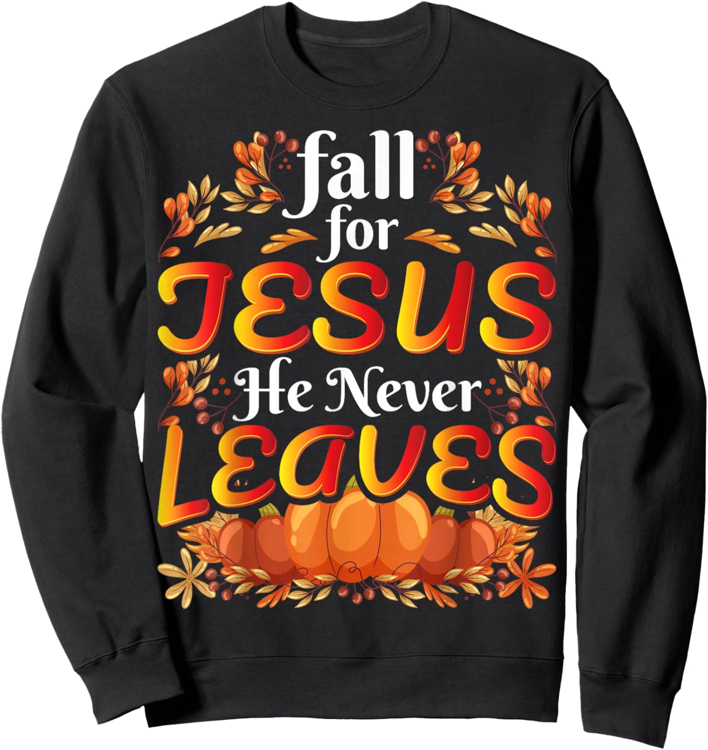 Fall For Jesus He Never Leaves Christian Faith Jesus Sweatshirt - Sweatshirt | Black