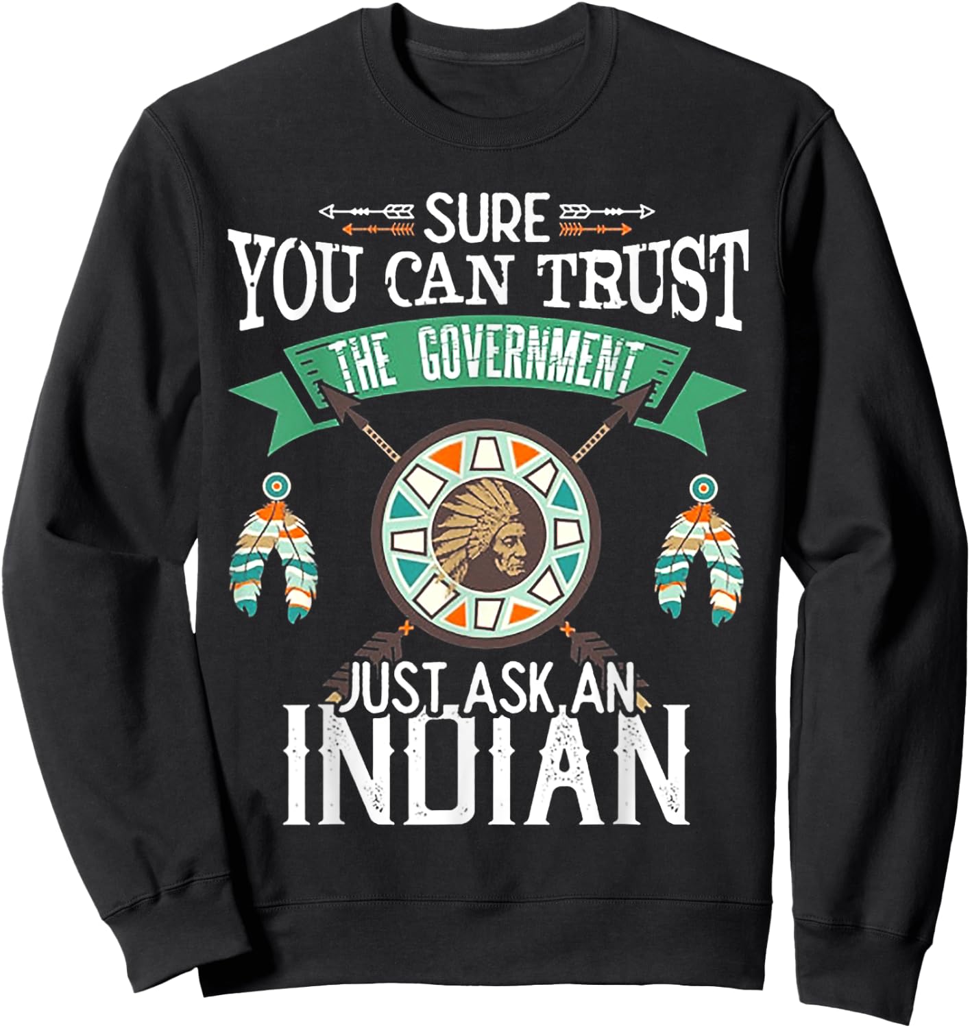 Sure You Can Trust The Government Just Ask An Indian Sweatshirt - Sweatshirt | Black