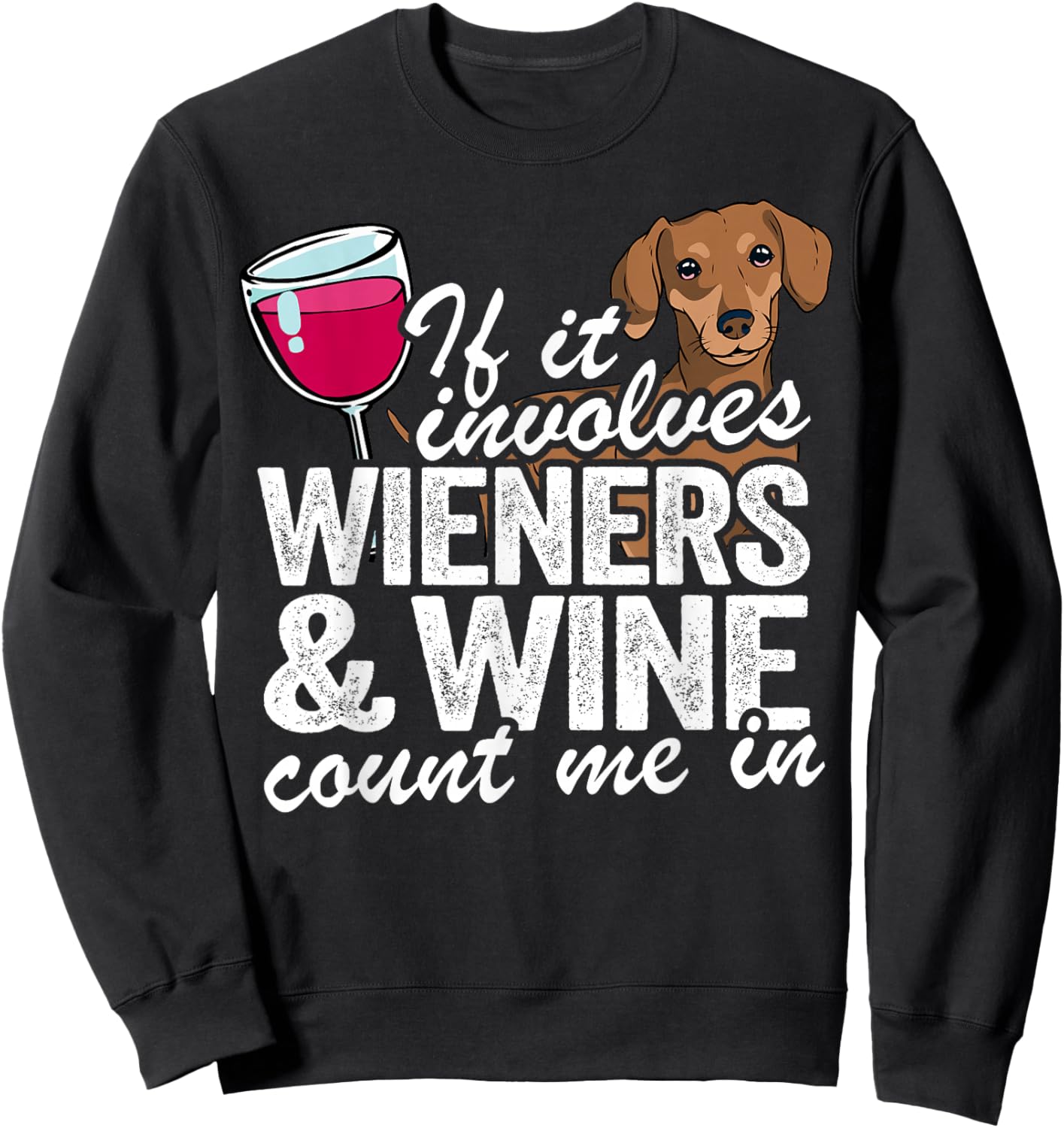 If It Involves Wieners & Wine Count Me In Doxie Dachshund Sweatshirt - Sweatshirt | Black