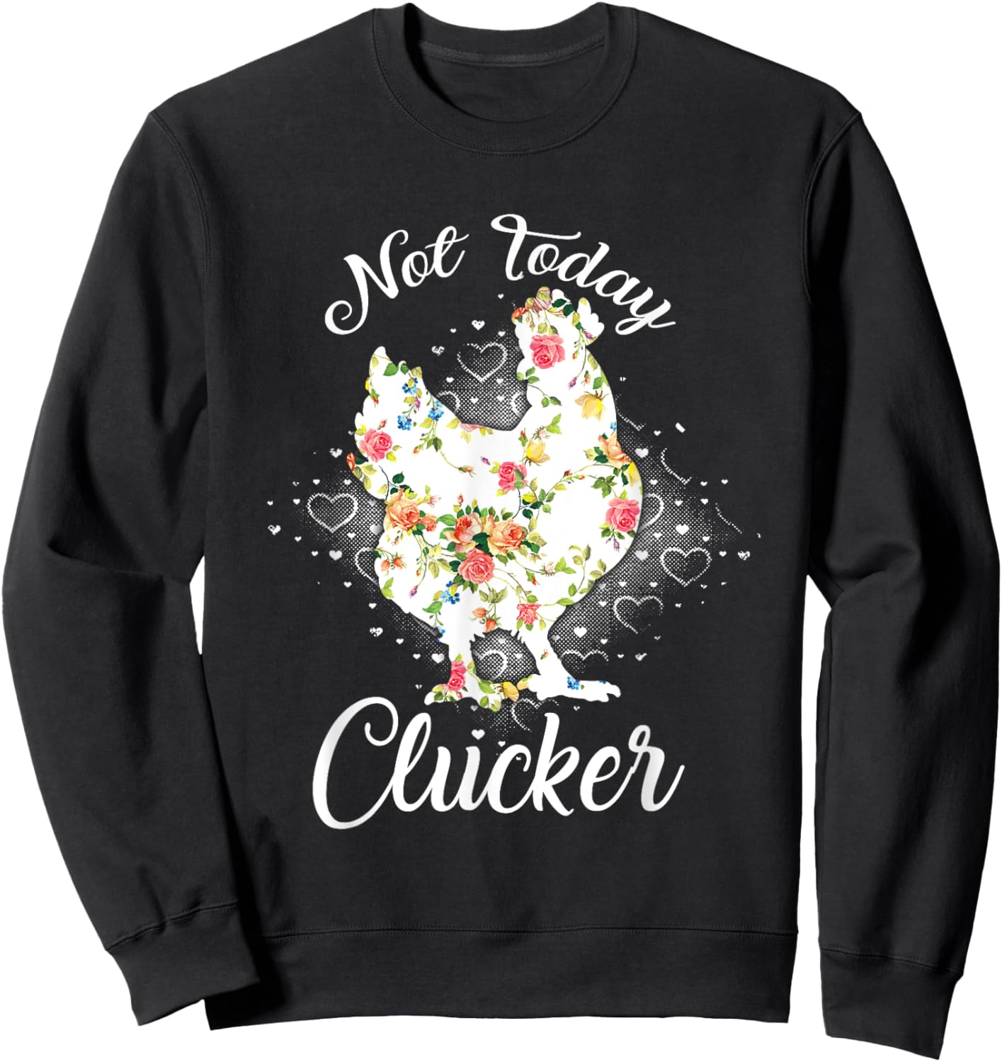 Not Today Clucker Flower Floral Cluck Shirt Clucker Sweatshirt - Sweatshirt | Black