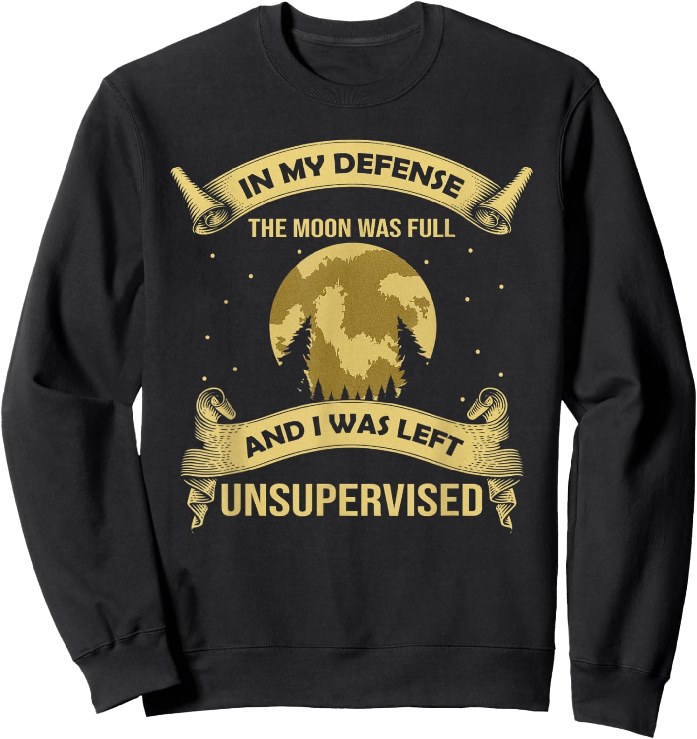 In My Defense The Moon Was Full Werewolf Left Unsupervised Sweatshirt - Sweatshirt | Black
