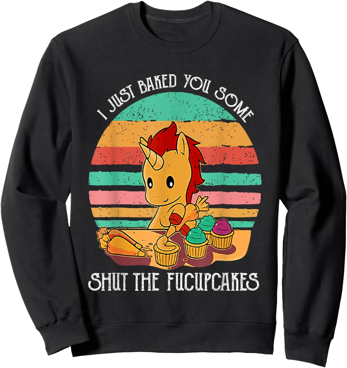 Funny Unicorn I Just Baked You Some Shut The Fucupcakes Sweatshirt - Sweatshirt | Black