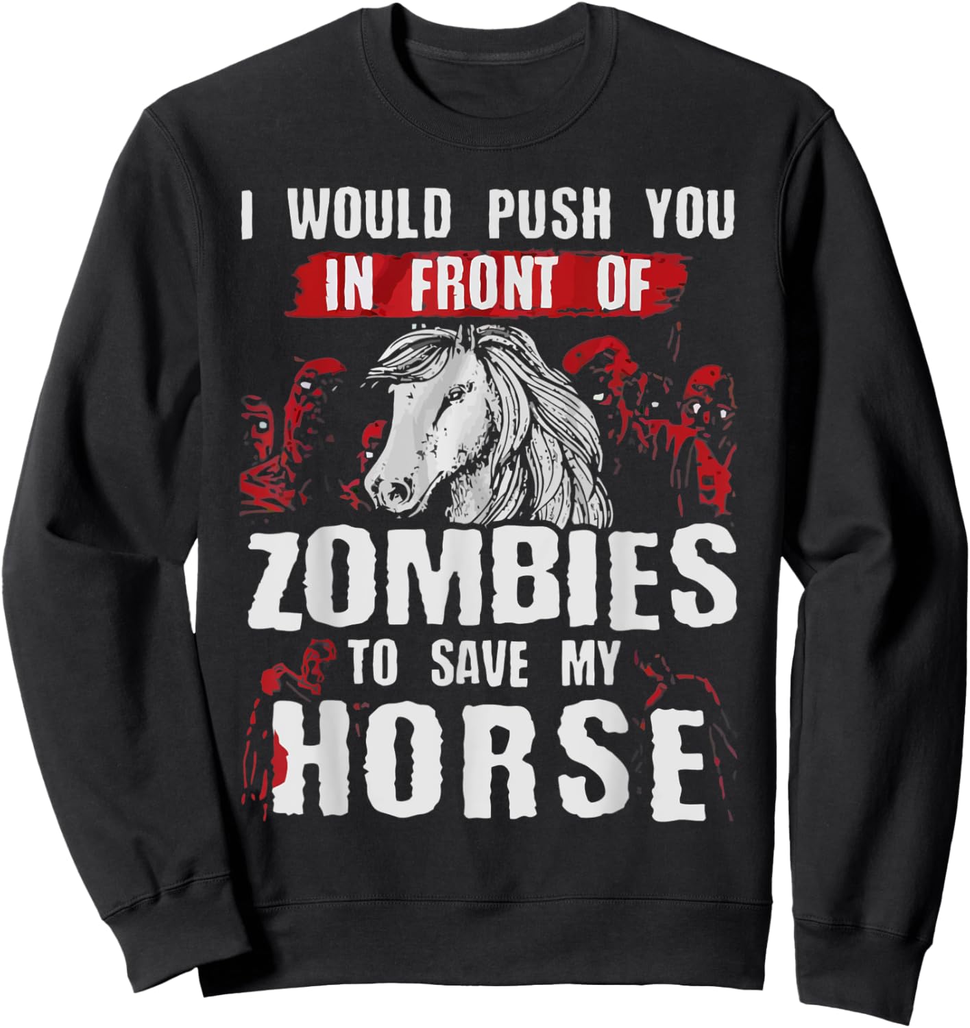 I Would Push You In Front Of Zombies To Save My Horse Sweatshirt - Sweatshirt | Black