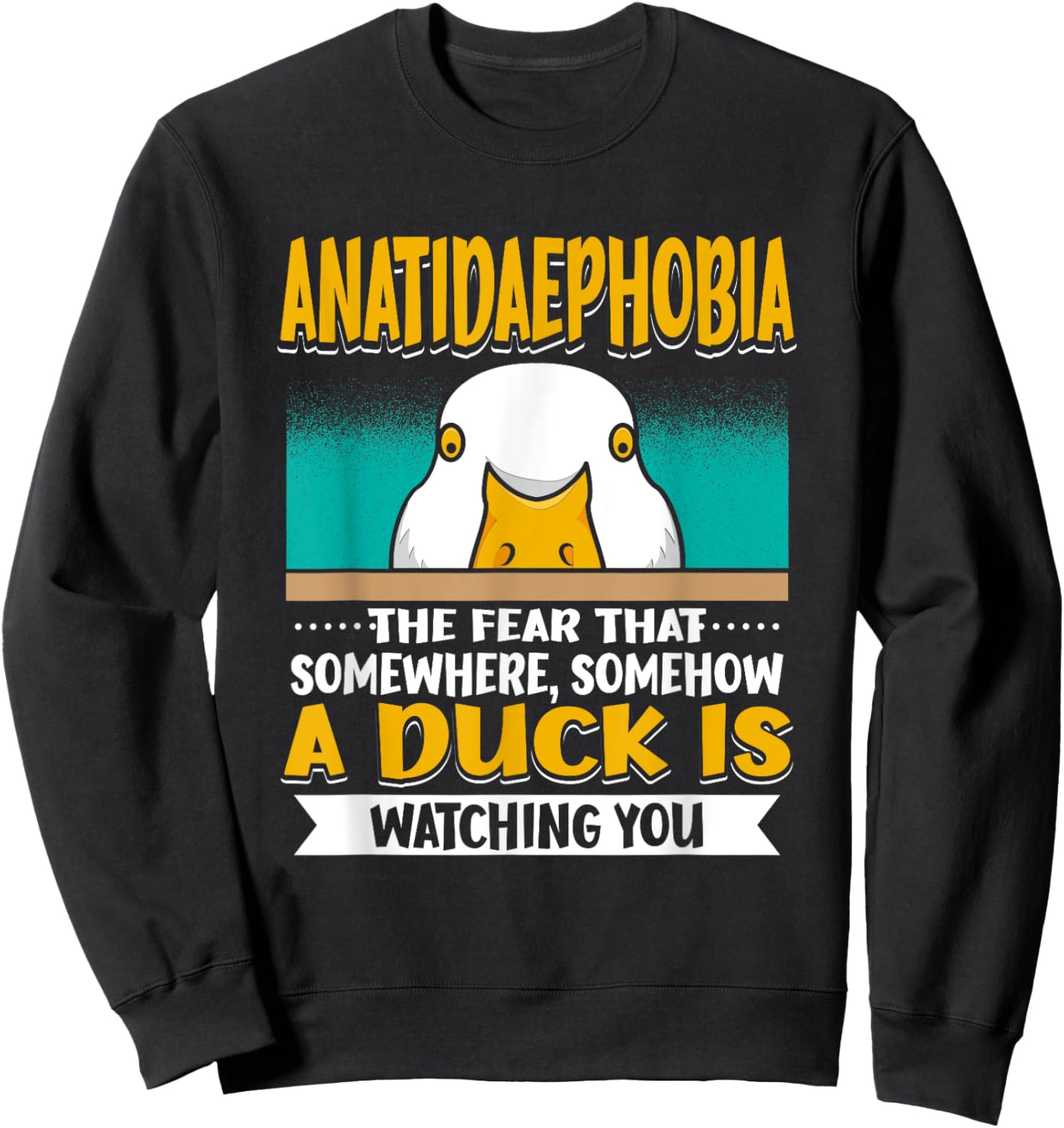 Anatidaephobia The Fear That A Duck Is Watching You Duck Sweatshirt - Sweatshirt | Black