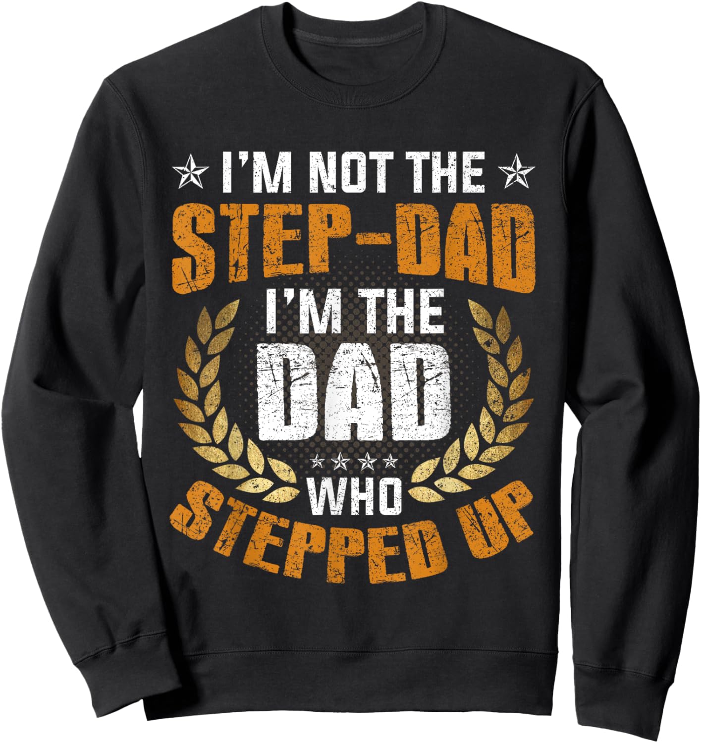 I'm Not The Stepdad I'm The DAD Who Stepped Up Fathers Day Sweatshirt - Sweatshirt | Black