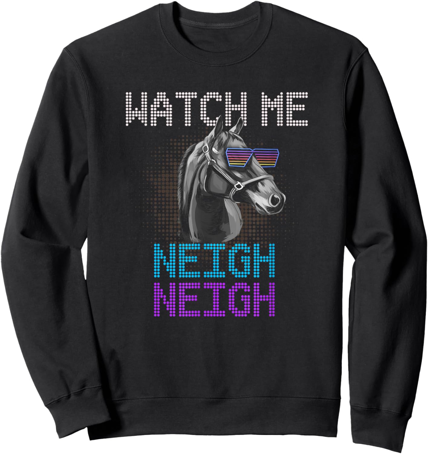 Watch Me Neigh Horse Racing Funny Race Horse Show Lover Sweatshirt - Sweatshirt | Black
