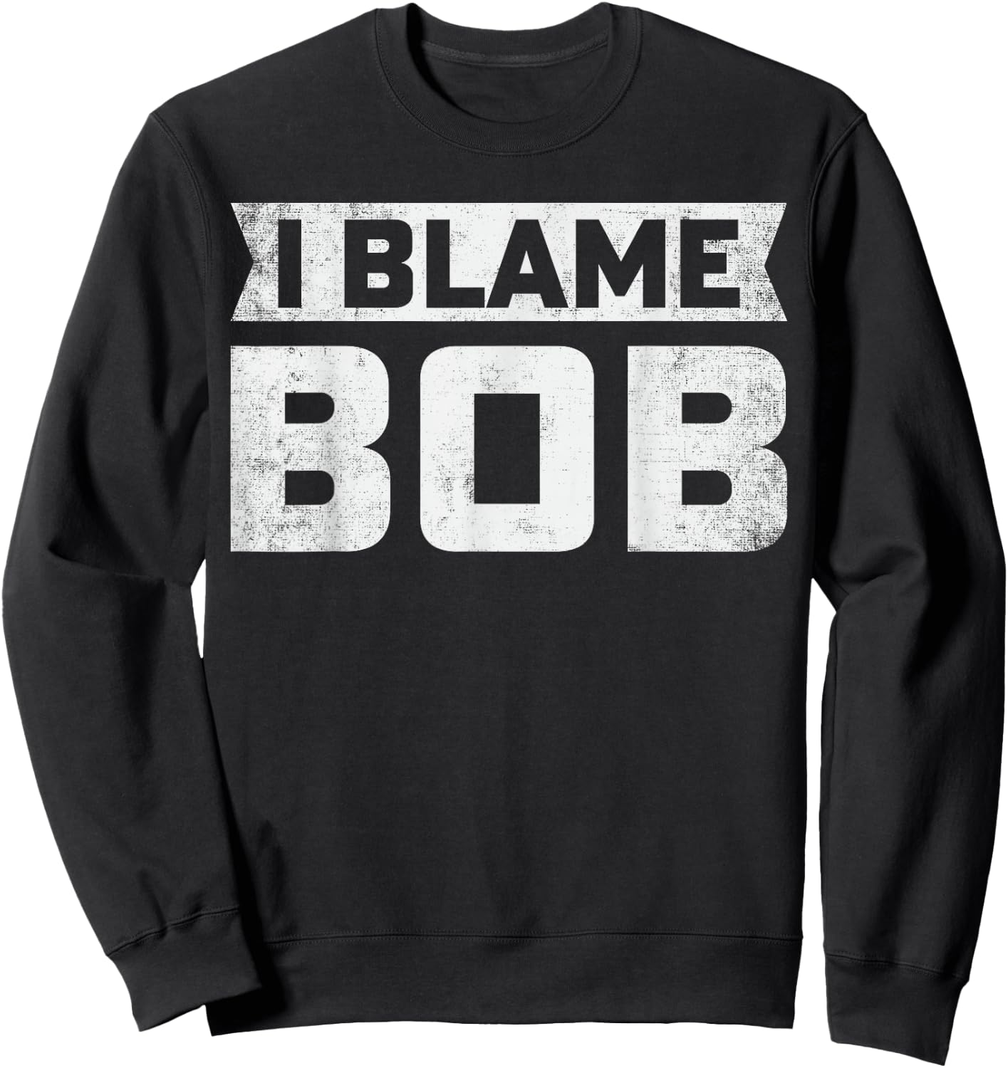 Bob - I Blame Bob First Name Funny Bob Jokes Sweatshirt - Sweatshirt | Black