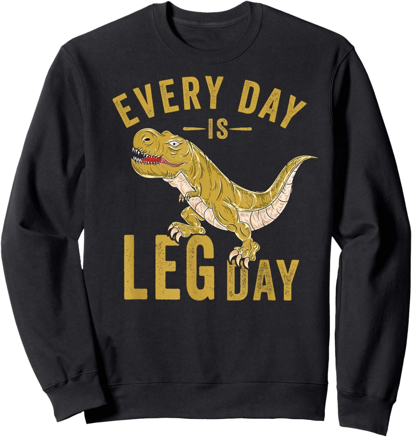 Every Day Is Leg Day T-Rex Tyrannosaurus Rex Gym Workout Sweatshirt - Sweatshirt | Black