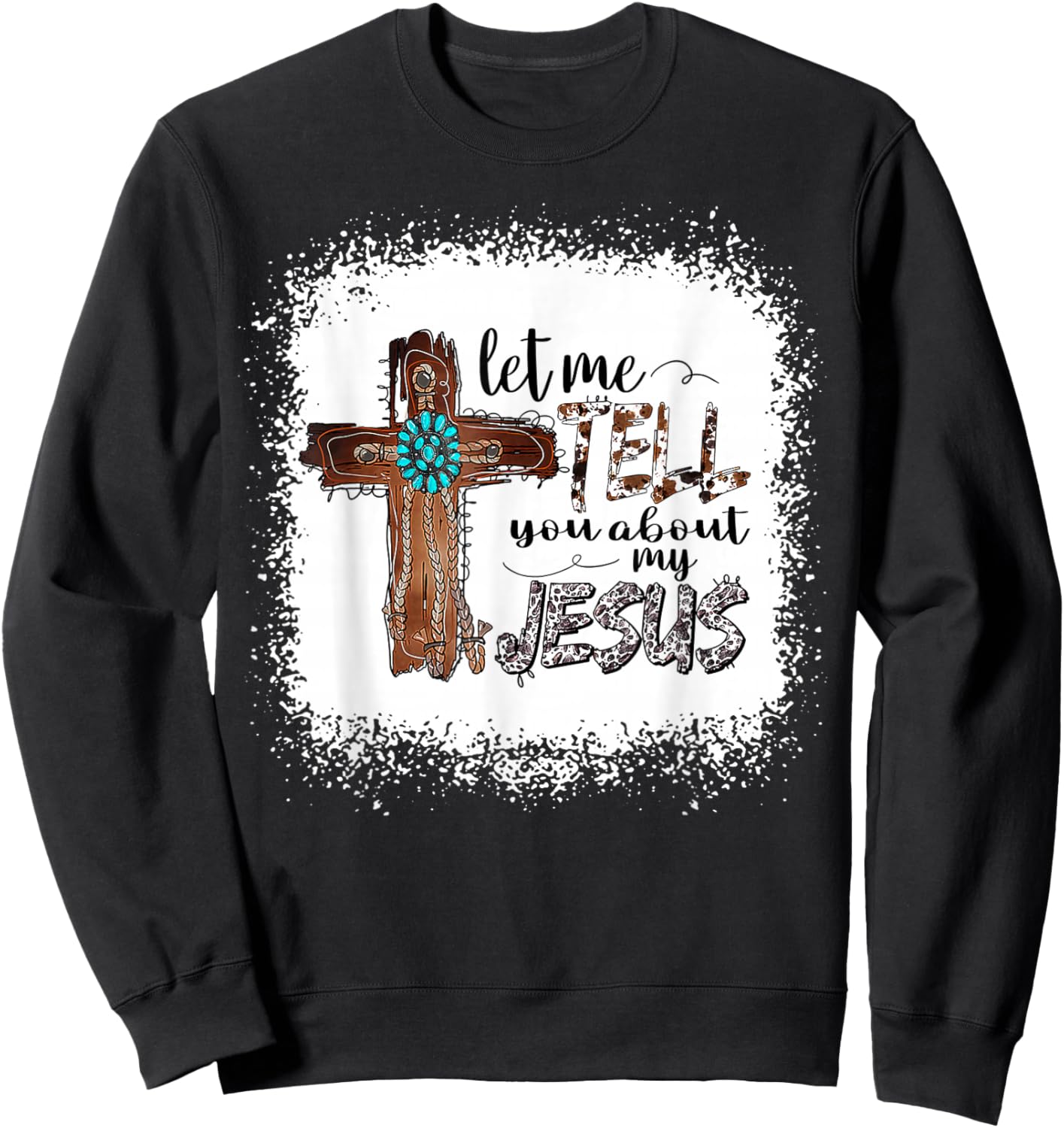 Let Me Tell You About My Jesus Shirt Christian Bible God Sweatshirt - Sweatshirt | Black