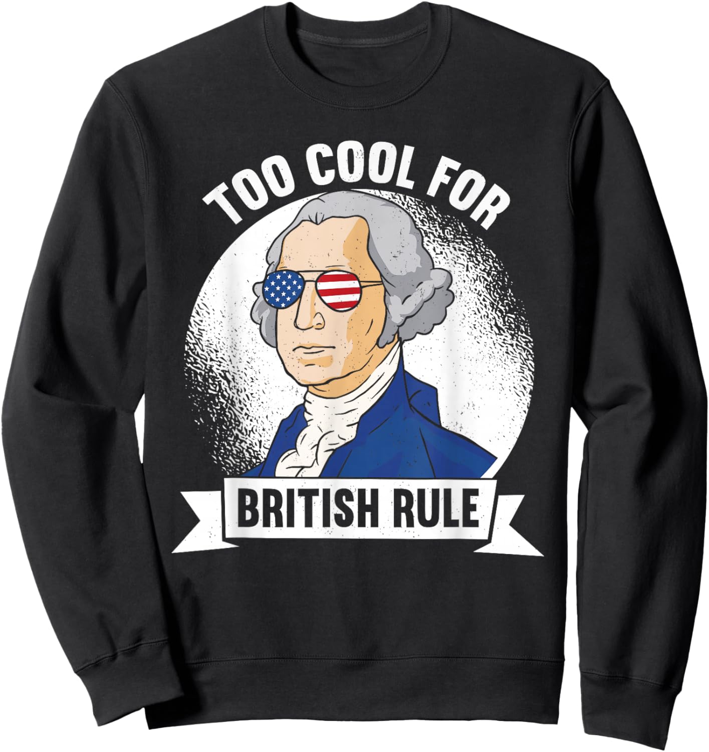 Too Cool For British Rule - George Washington 4th of July Sweatshirt - Sweatshirt | Black