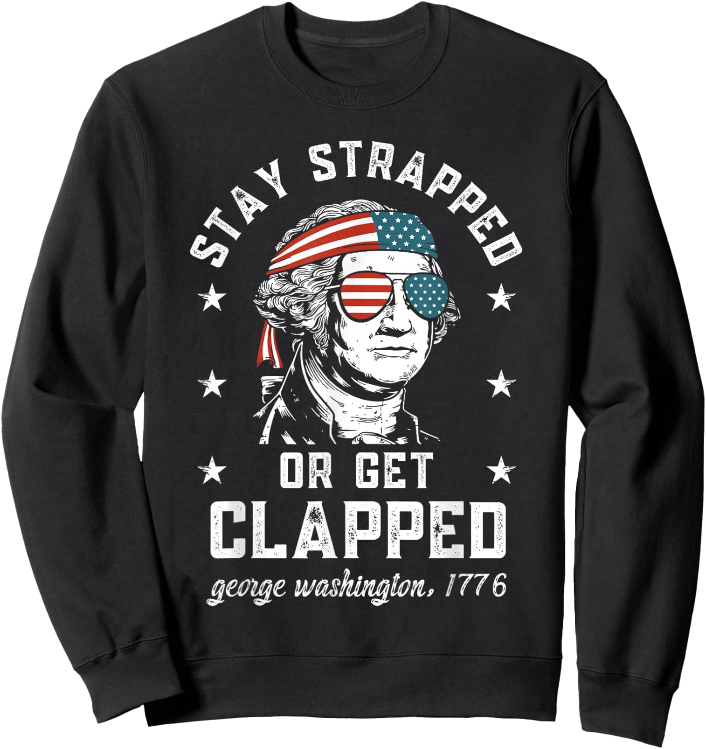 Stay Strapped or get clapped, George Washington,4th of July Sweatshirt - Sweatshirt | Black