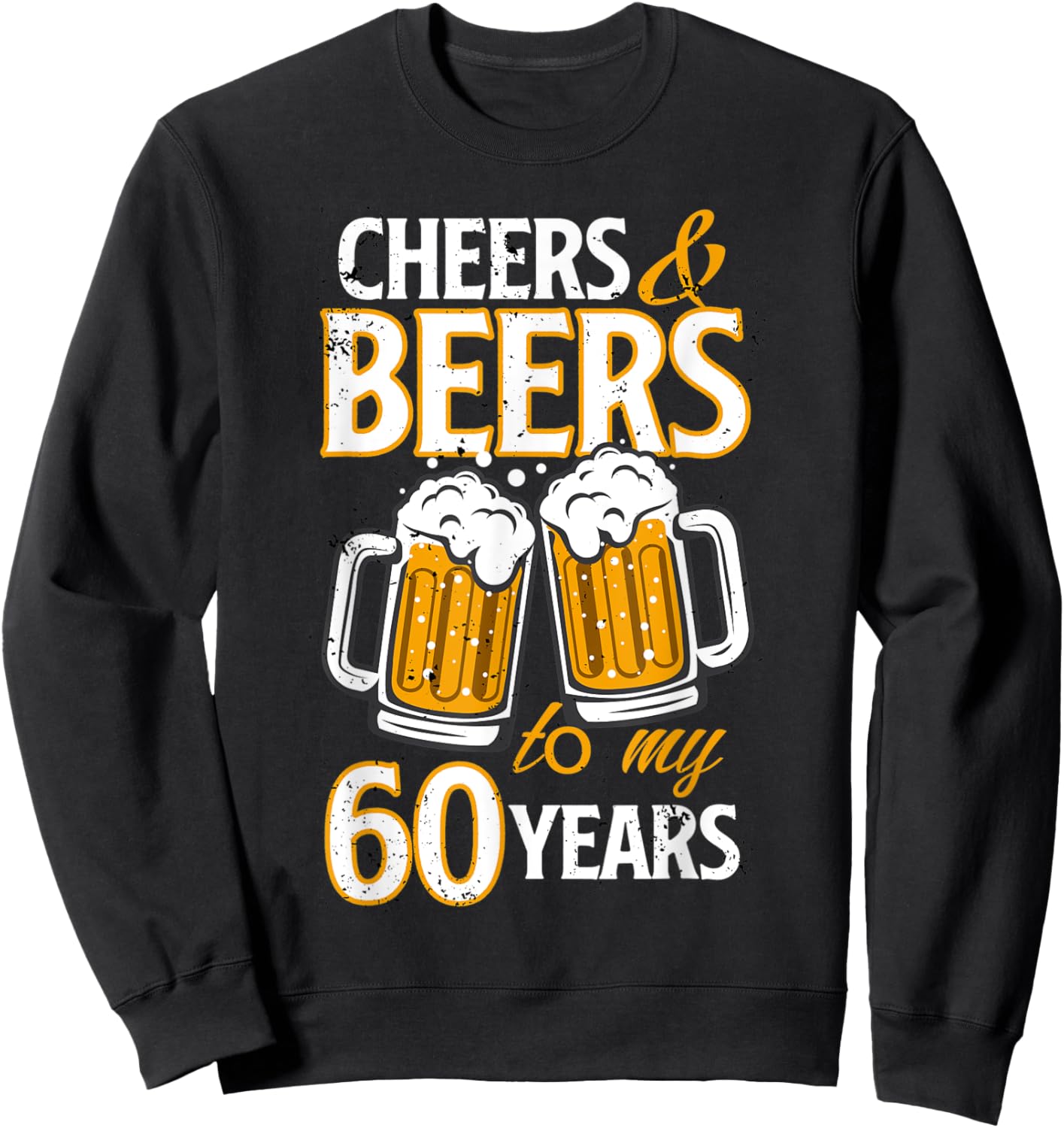 Cheers and Beers To My 60 Years Sixty Birthday Gift Sweatshirt - Sweatshirt | Black