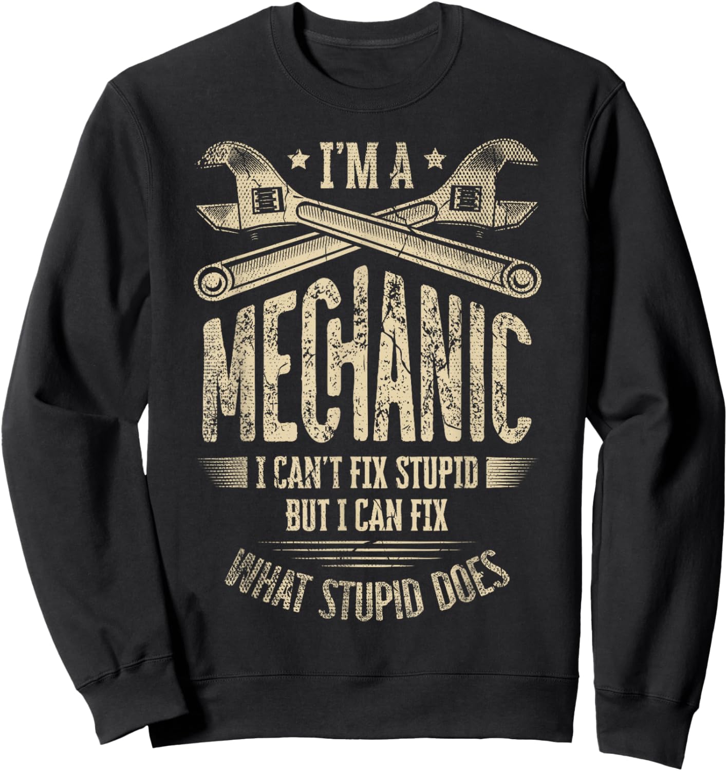 I'm A Mechanic I Can't Fix Stupid But I Can Fix What Stupid Sweatshirt - Sweatshirt | Black