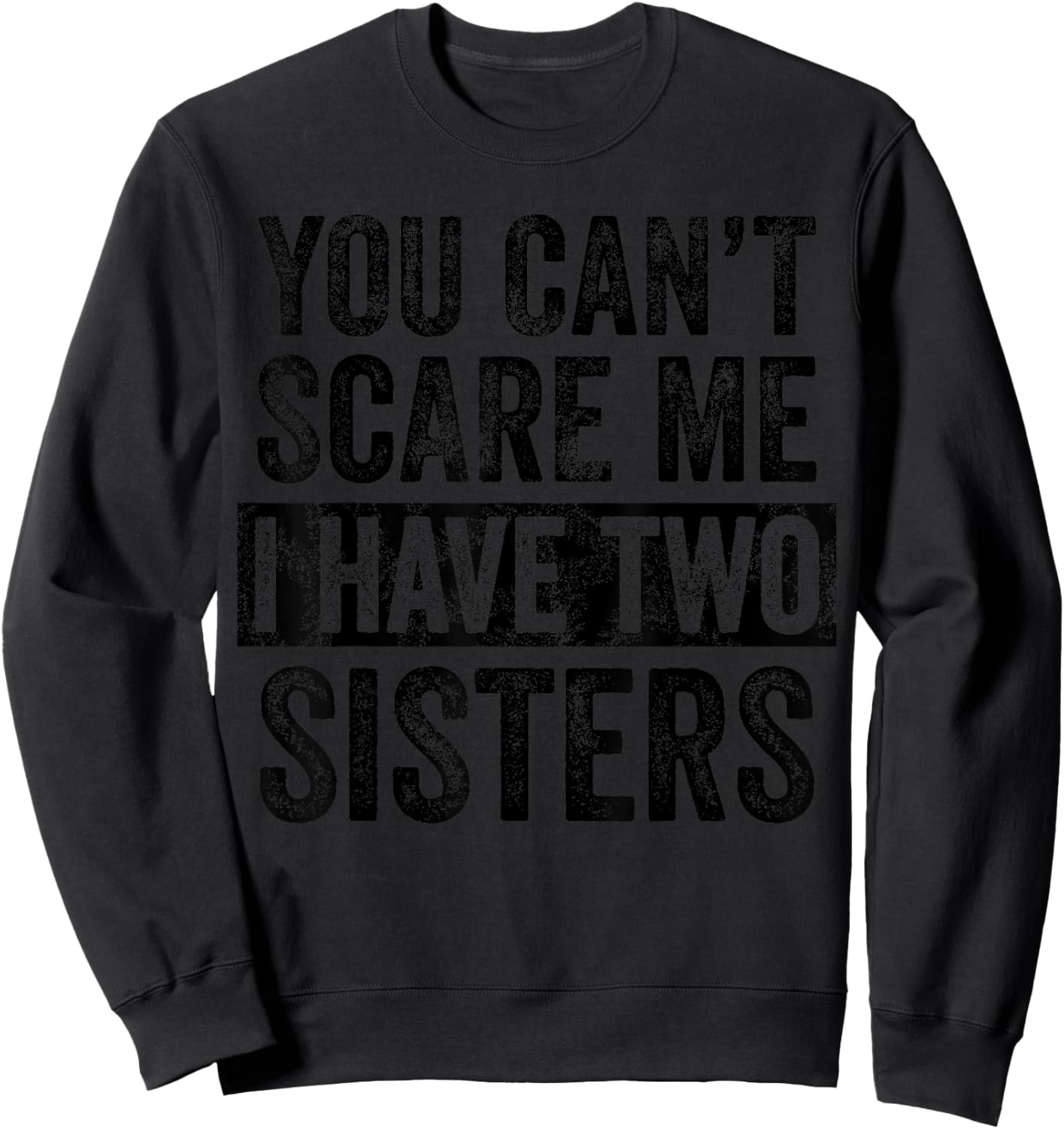 You Can't Scare Me I Have Two Sisters | Funny Brothers Gift Sweatshirt - Sweatshirt | Black