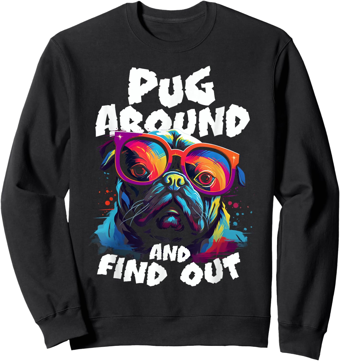 Pug Around and find out funny pug meme dog in glasses joke Sweatshirt - Sweatshirt | Black