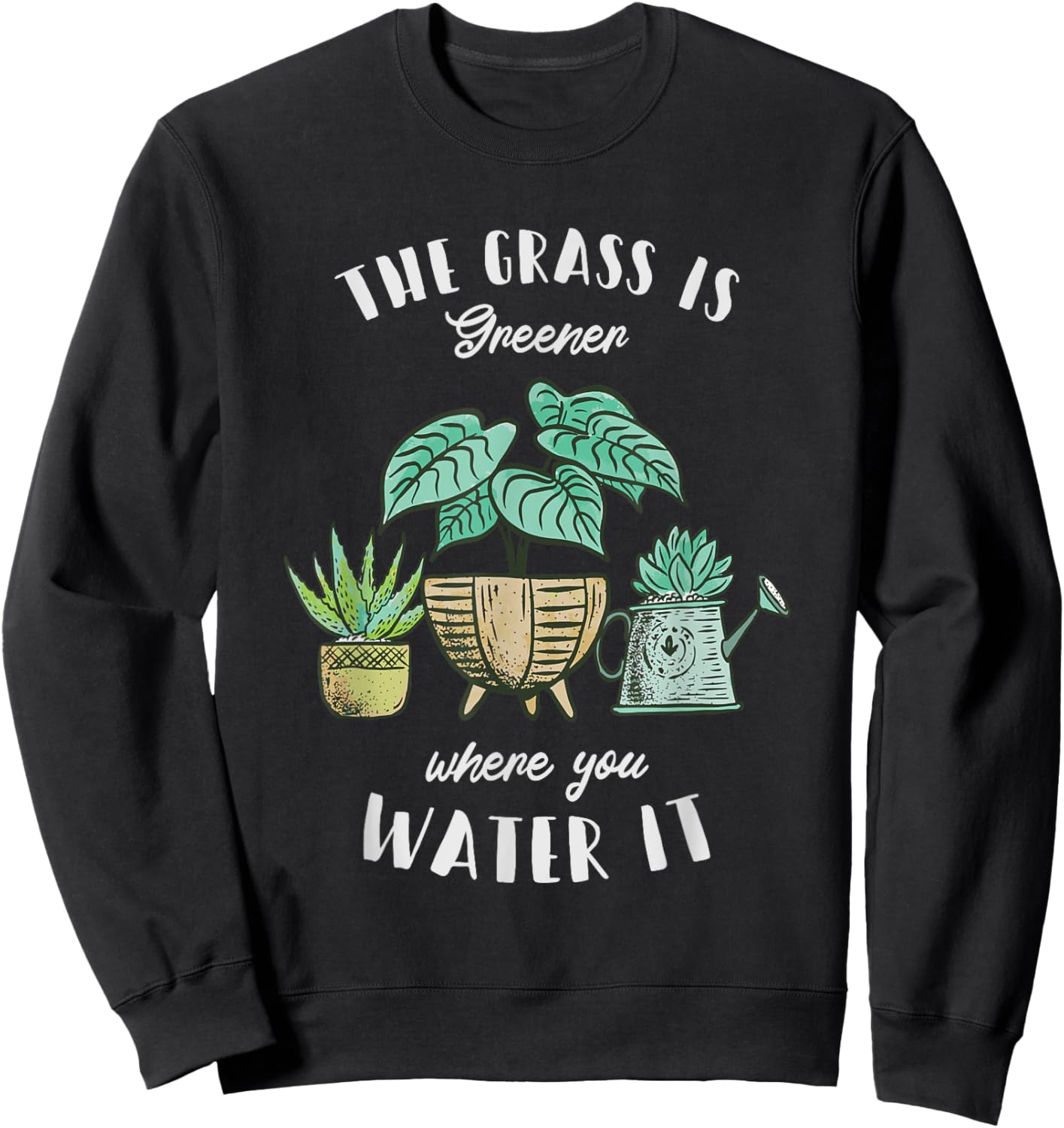 The Grass Is Greener Where You Water It - Plant Lovers Sweatshirt - Sweatshirt | Black