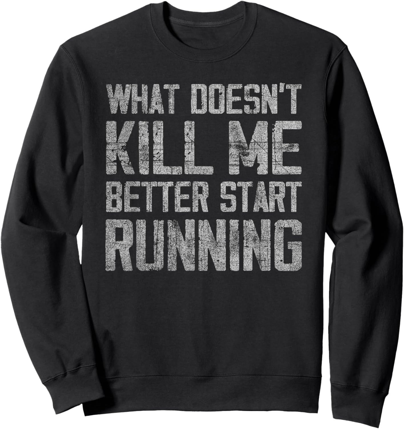 What Doesn't Kill Me Better Start Running funny distressed Sweatshirt - Sweatshirt | Black