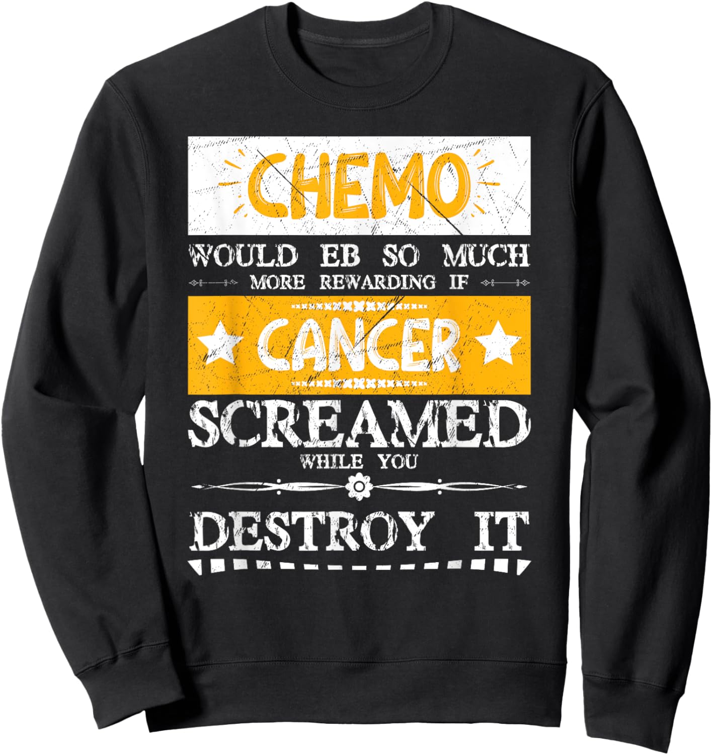 Chemo Would Be More If Cancer Screamed While You Destroy It Sweatshirt - Sweatshirt | Black