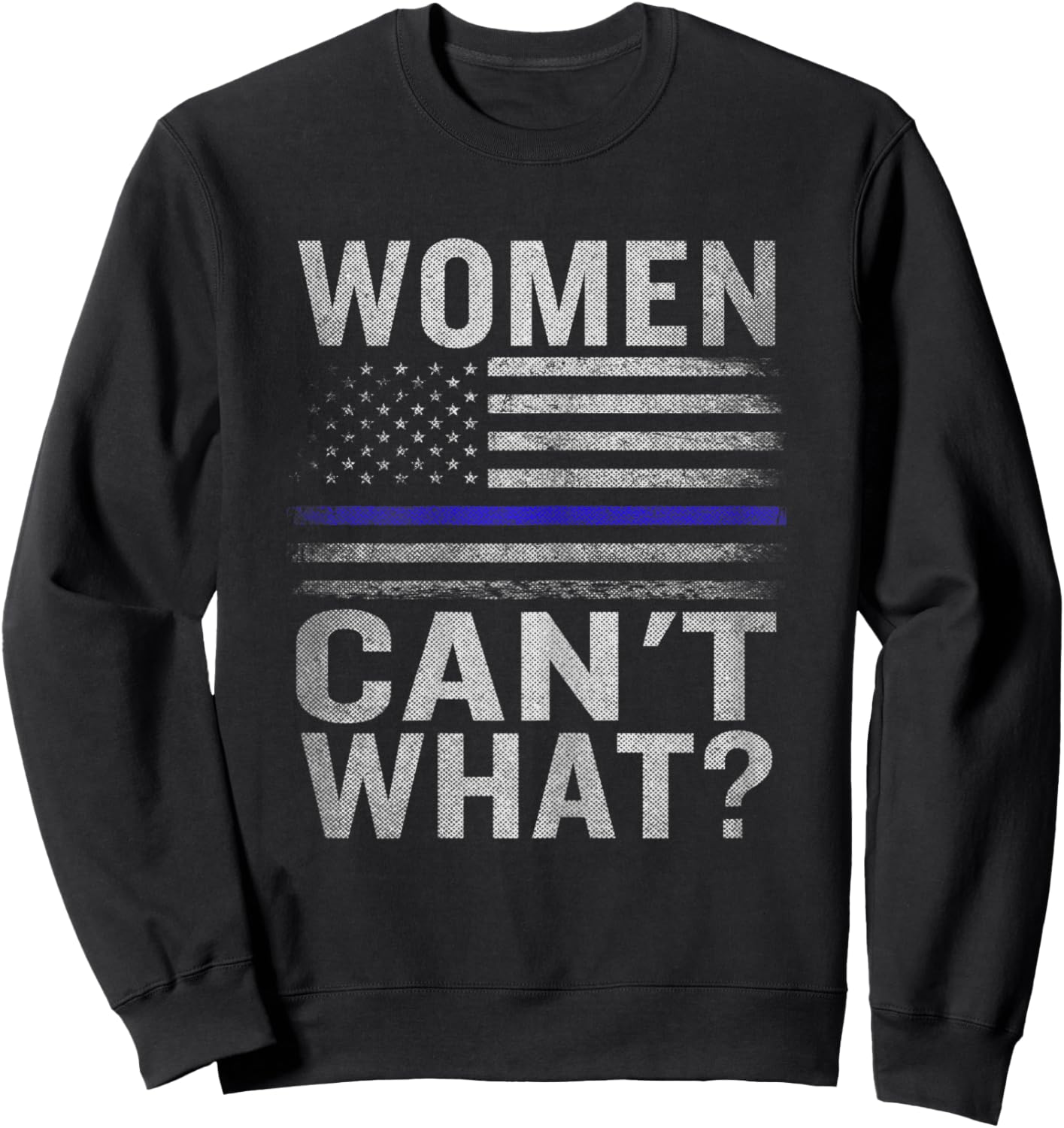 Women Can't What? American Flag Blue Line Police Policeman Sweatshirt - Sweatshirt | Black