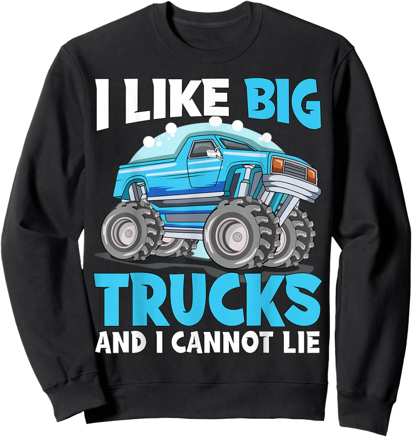 I Like Big Trucks And I Cannot Lie Monster Truck Toddler 5T Sweatshirt - Sweatshirt | Black