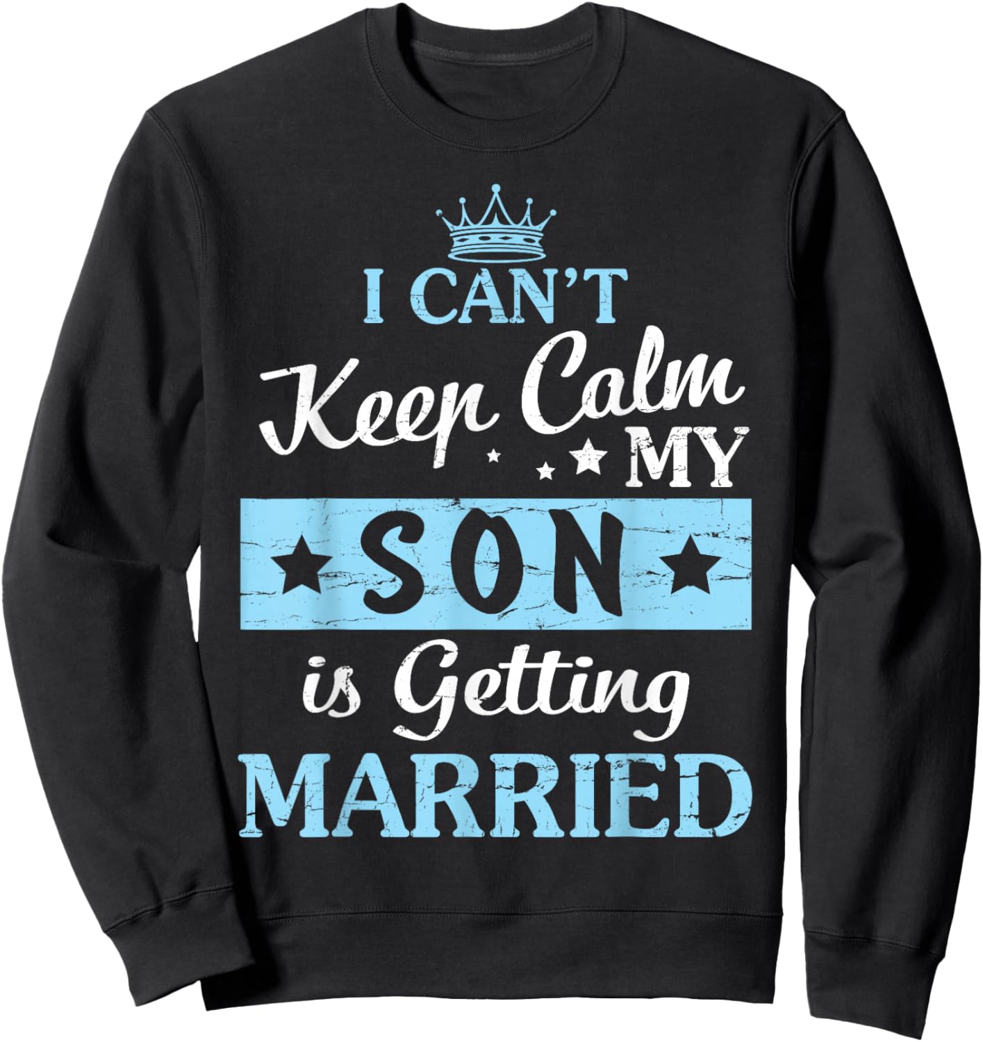 I Can't Keep Calm My Son Is Getting Married Happy To Me You Sweatshirt - Sweatshirt | Black