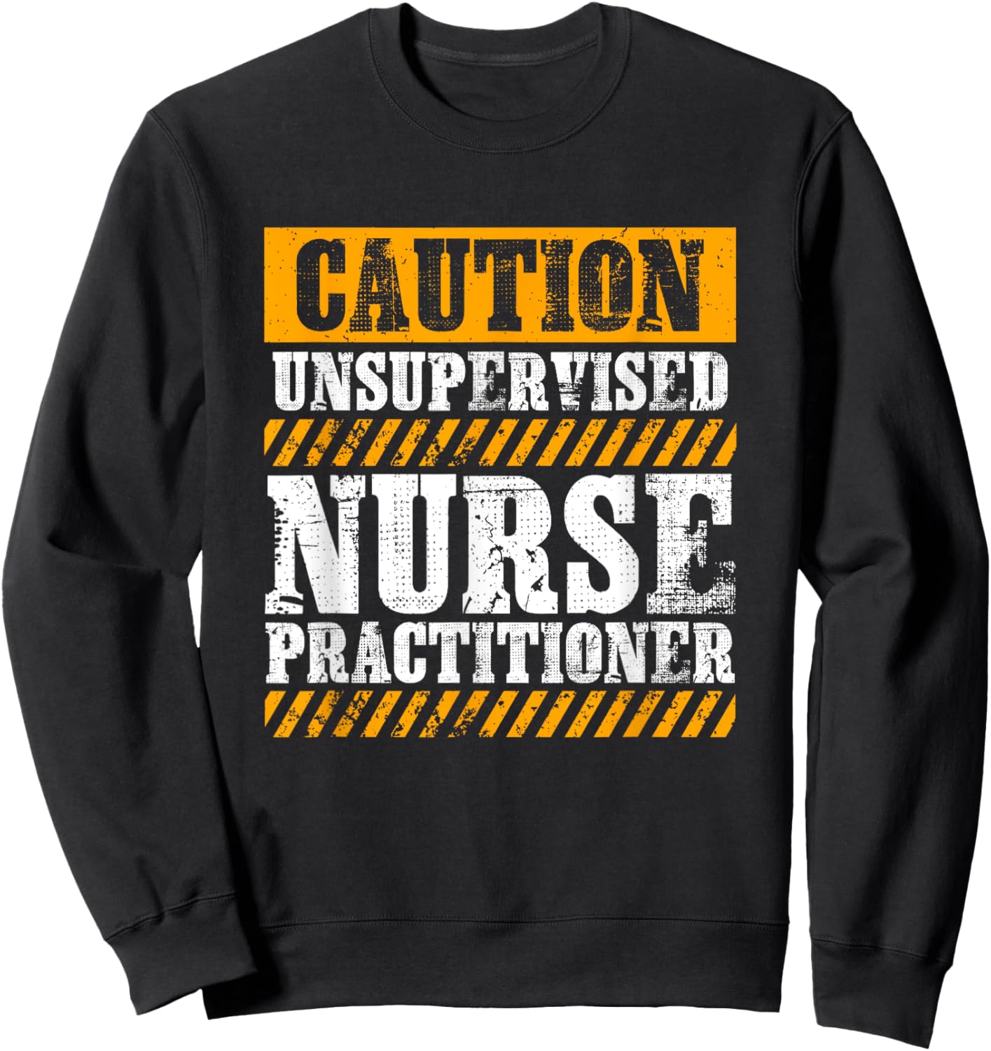 Funny Work Job Proud Caution Unsupervised Nurse Practitioner Sweatshirt - Sweatshirt | Black