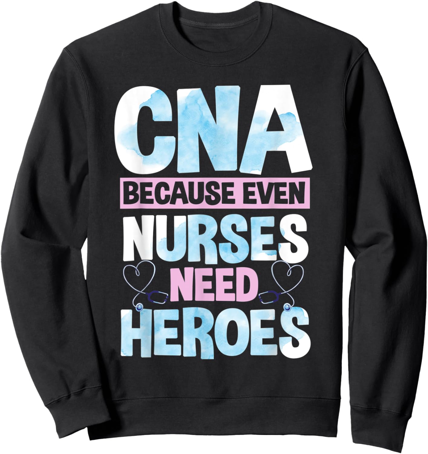 Funny CNA Because Even Nurses Need Heroes CNA Nurse Sweatshirt - Sweatshirt | Black