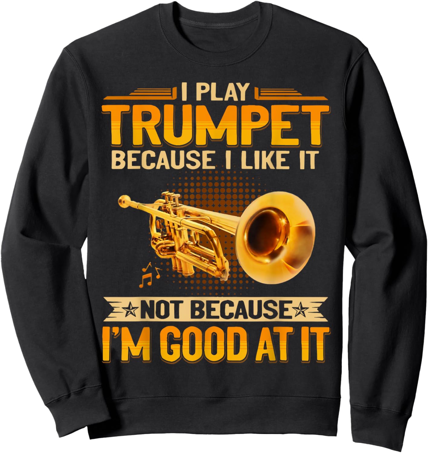 I Play Trumpet Because I Like It Not Because I'm Good At It Sweatshirt - Sweatshirt | Black