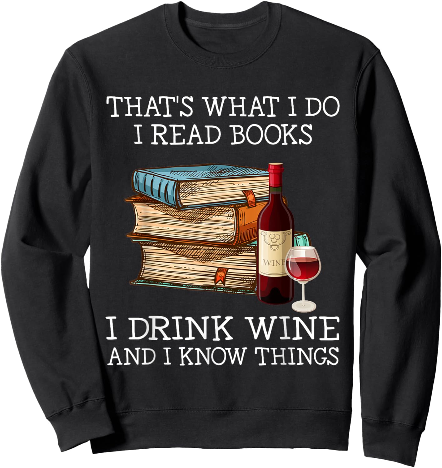 That's What I Do I Read Books I Drink Wine and I Know Things Sweatshirt - Sweatshirt | Black