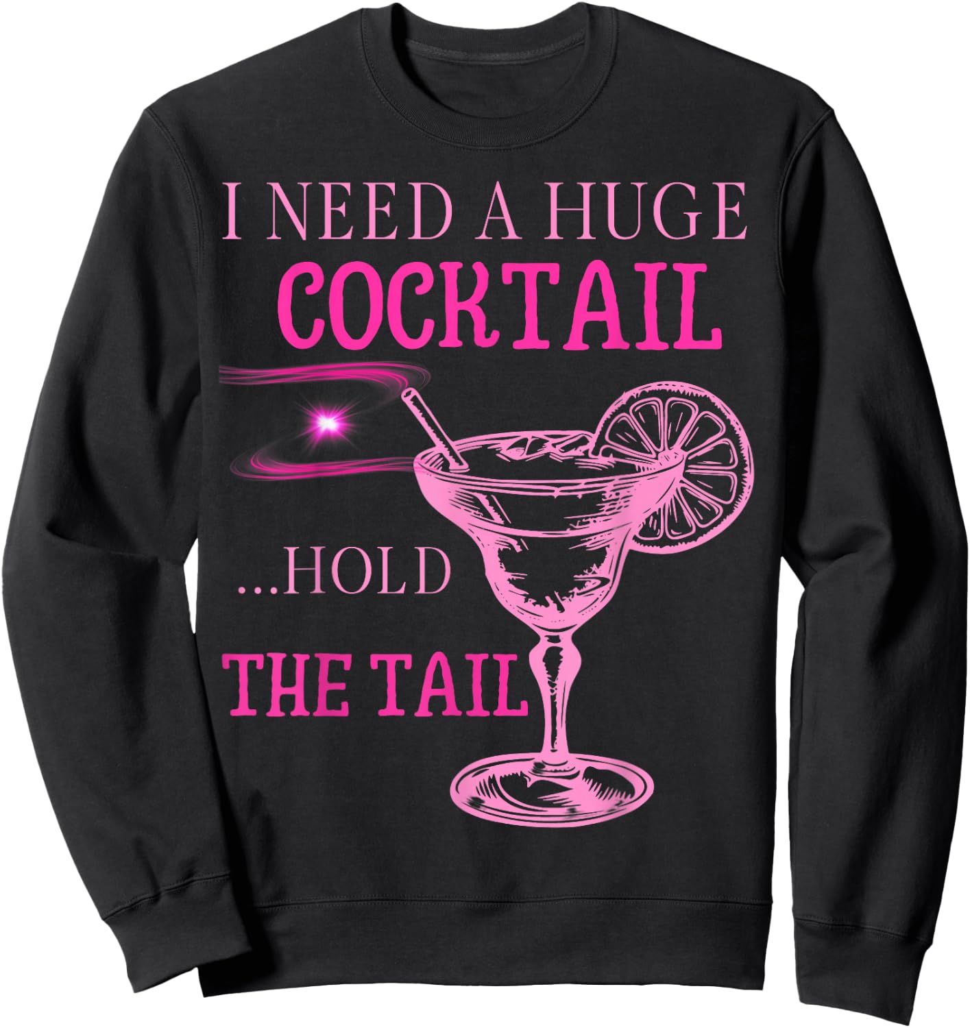 I Need a Huge COCKtail Hold the Tail Funny Drinking Humor Sweatshirt - Sweatshirt | Black