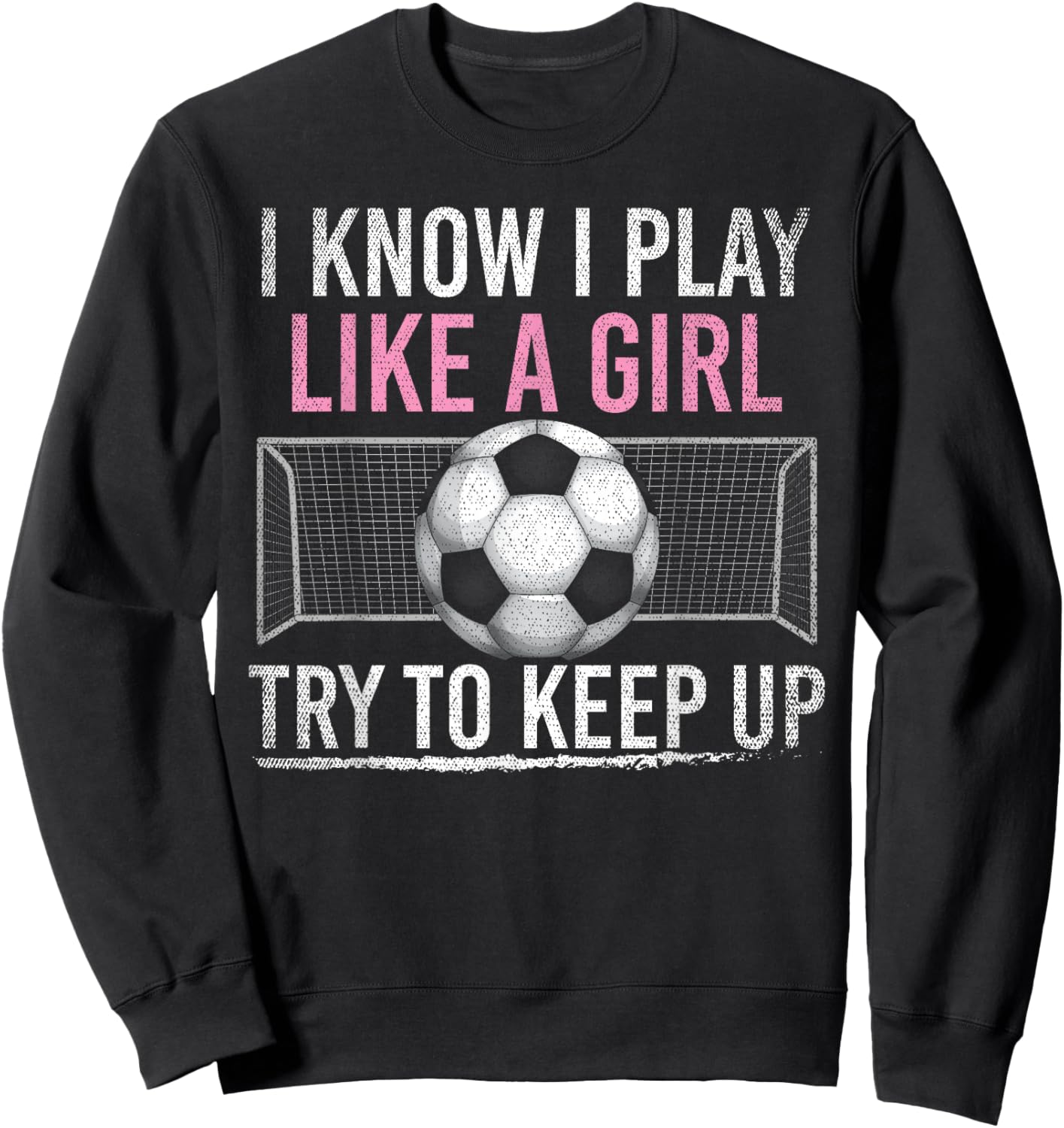 I Know I Play Like A Girl Try To Keep Up Funny Soccer Sweatshirt - Sweatshirt | Black