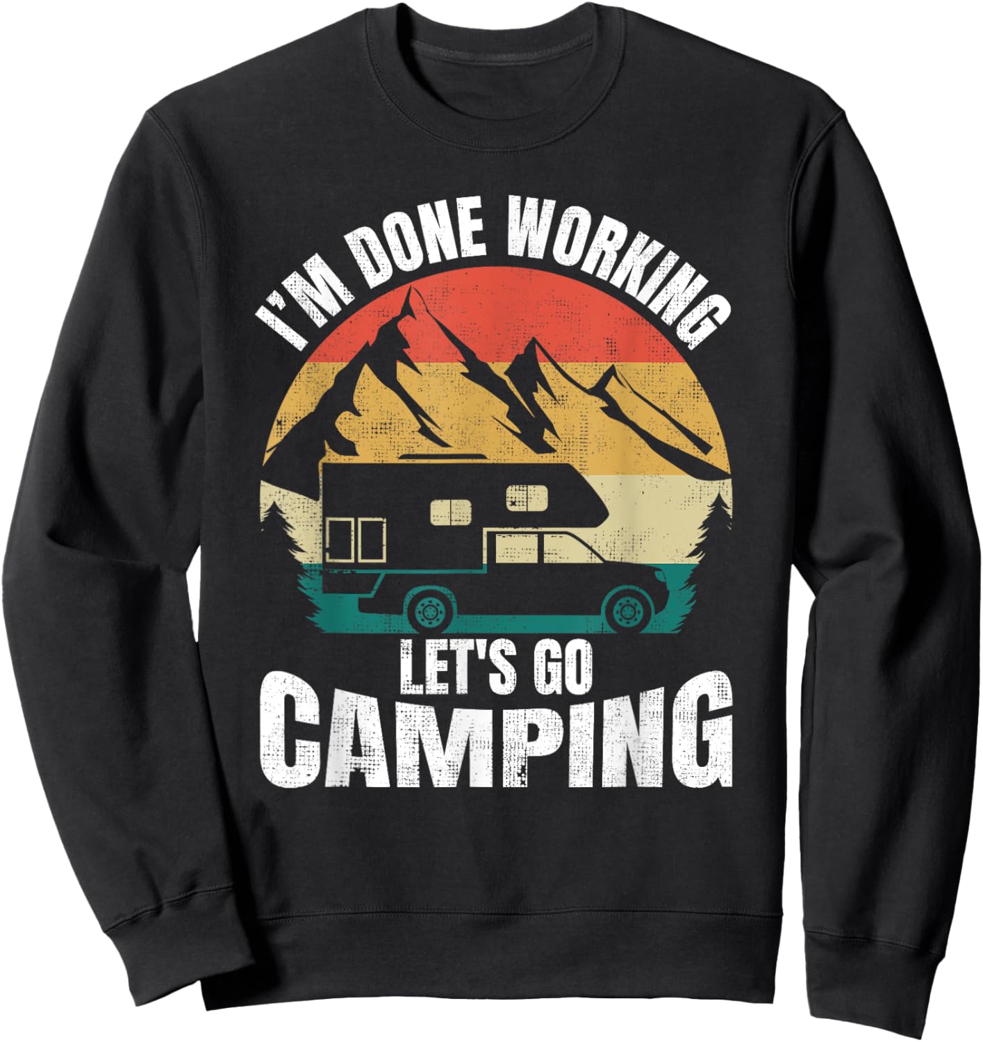 I'm Done Working Let's Go Funny Camping Truck Camper Sweatshirt - Sweatshirt | Black