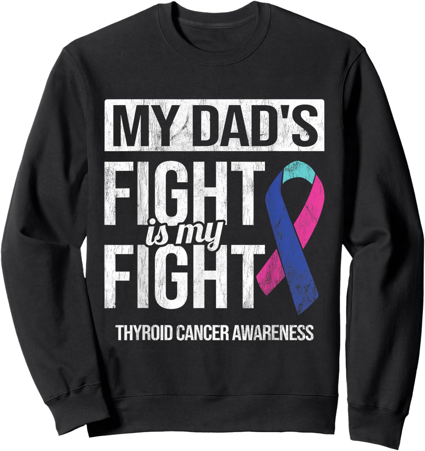 My Dad's Fight My Fight Thyroid Cancer Awareness Ribbon Sweatshirt - Sweatshirt | Black