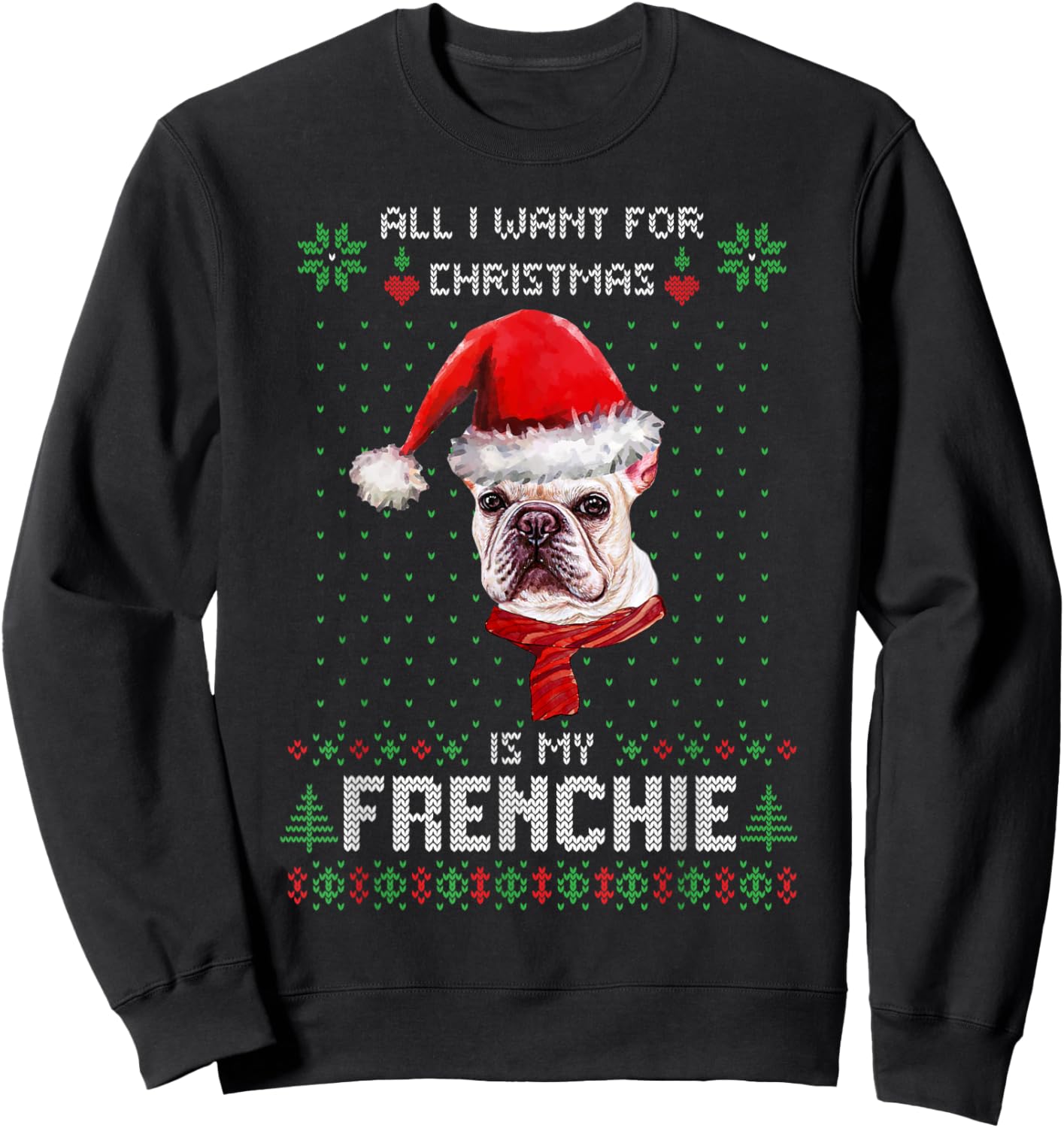 All I Want For Christmas Is My Frenchie Ugly Sweater Dogs Sweatshirt - Sweatshirt | Black