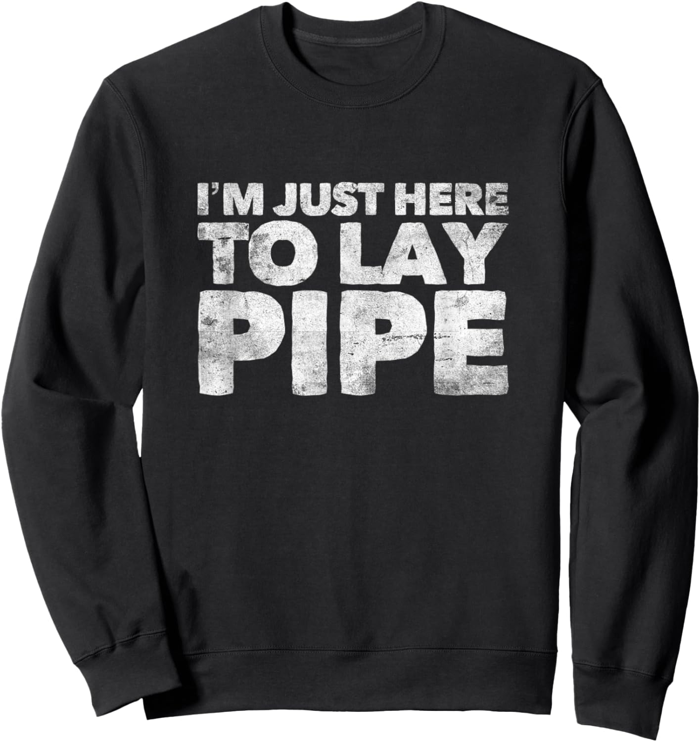 I'm Just Here To Lay Pipe Plumbing Funny Plumber Sweatshirt - Sweatshirt | Black