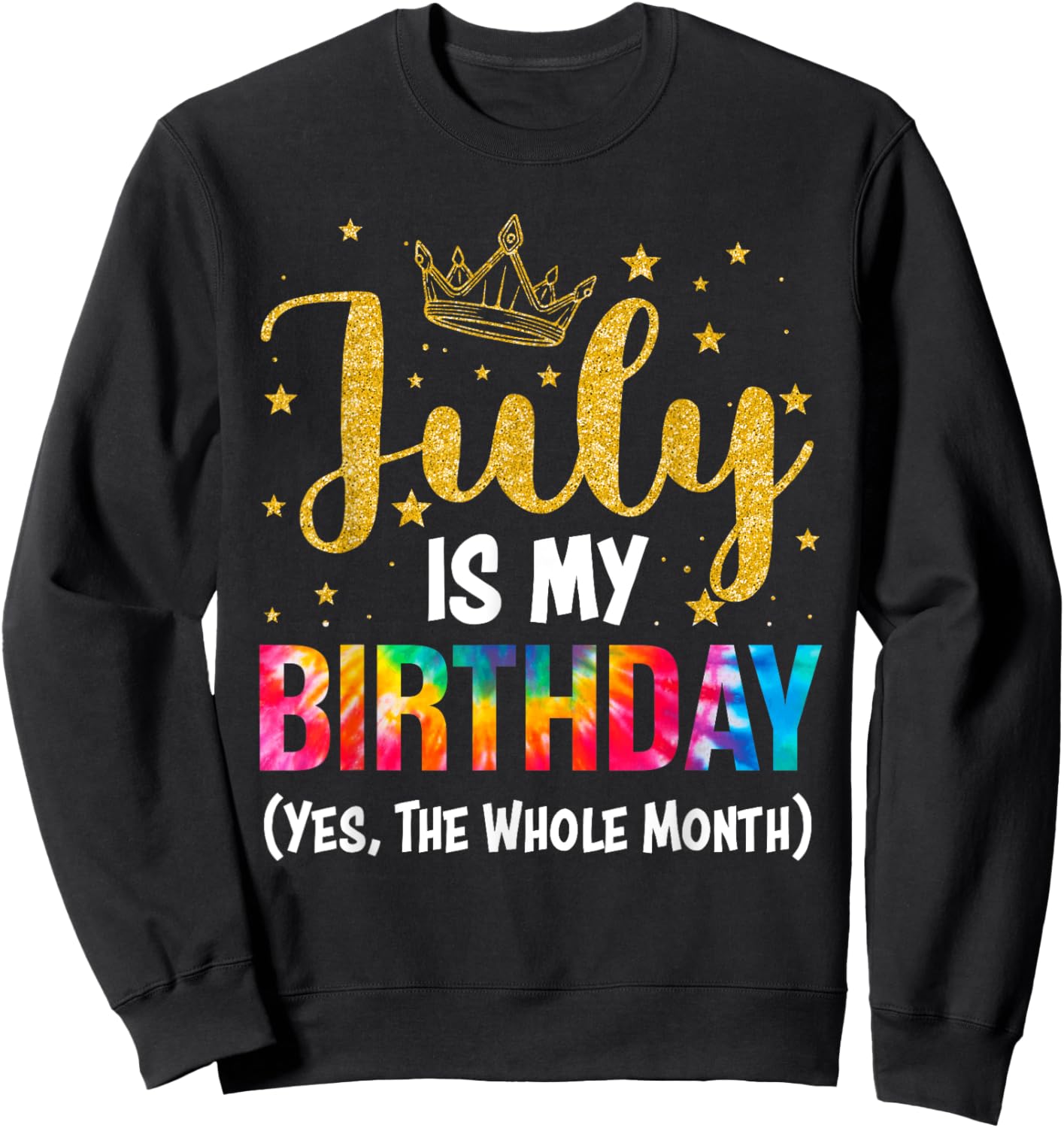 July Is My Birthday Yes The Whole Month Funny July Birthday Sweatshirt - Sweatshirt | Black
