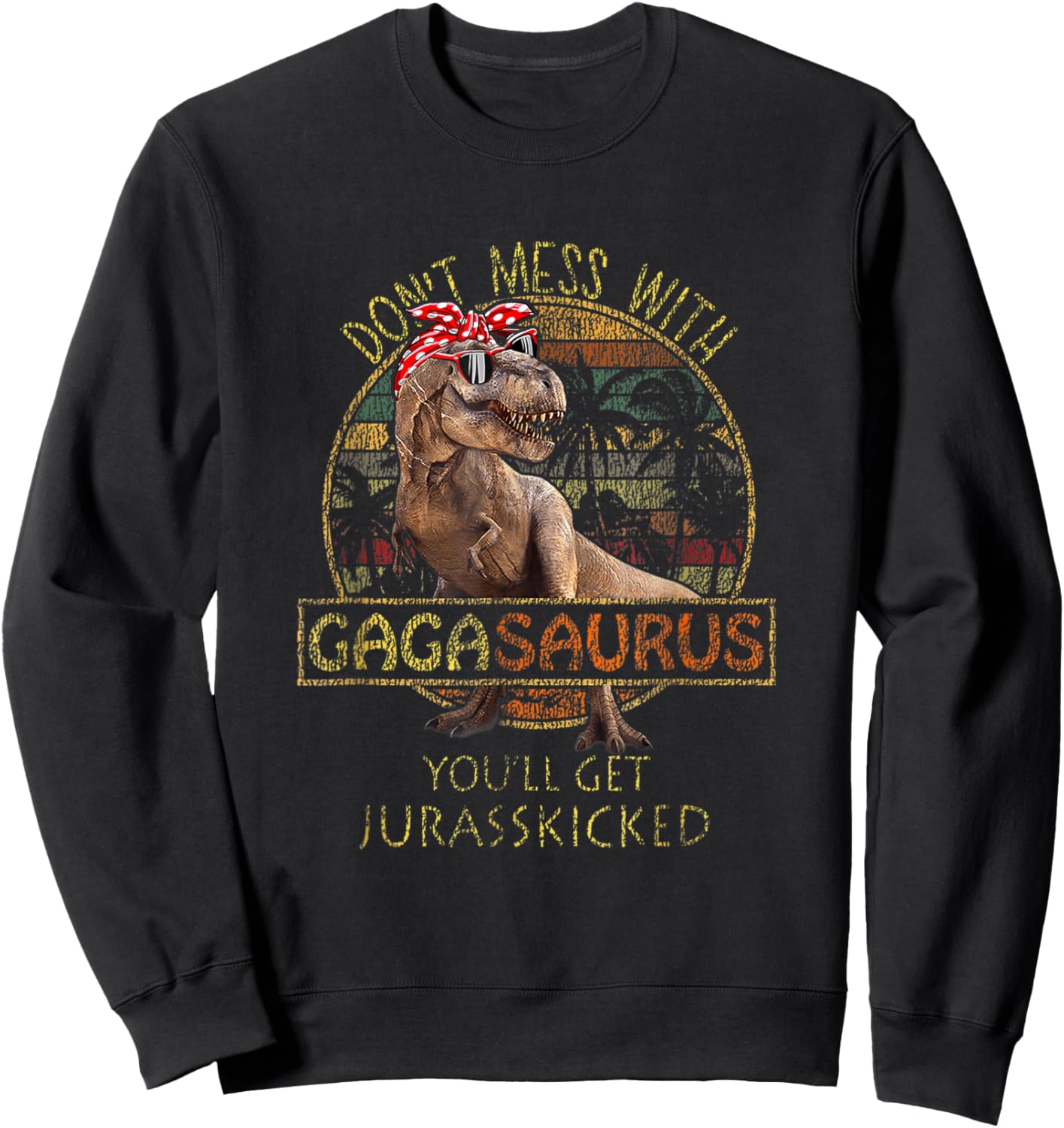 Don't Mess With Gagasaurus You'll Get Jurasskicked Sweatshirt - Sweatshirt | Black