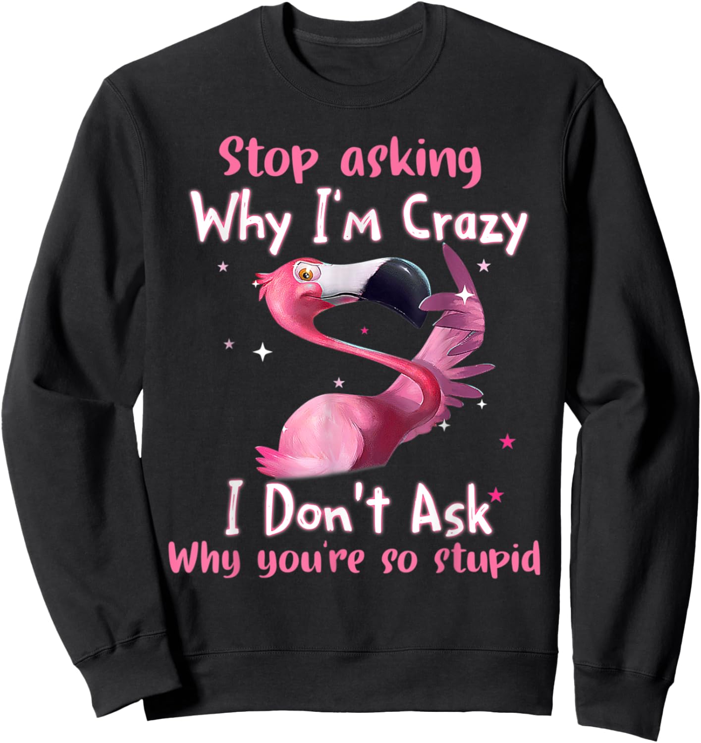 Funny Flamingo Stop Asking Why I'm Crazy Sweatshirt - Sweatshirt | Black