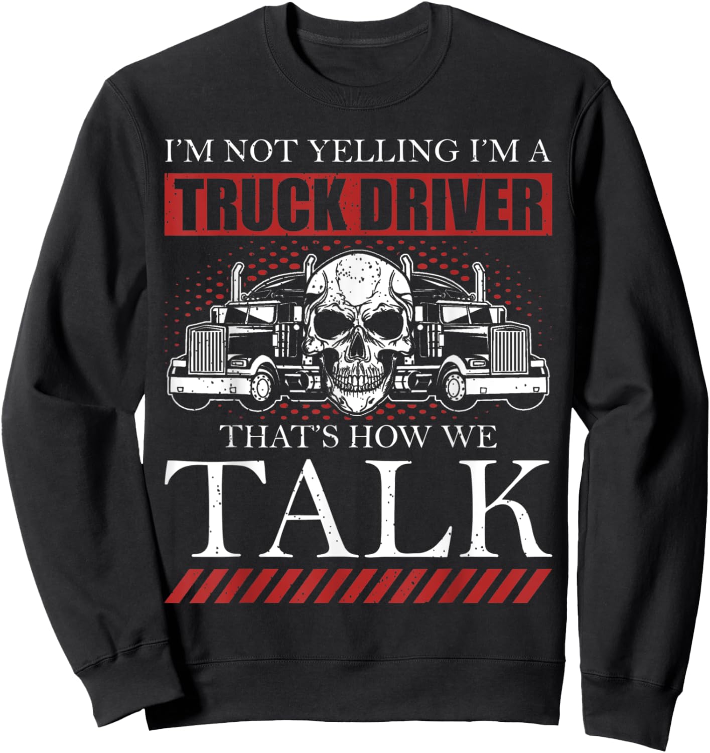 Funny Truck Driver I'm Not Yelling I'm A Truck Driver Sweatshirt - Sweatshirt | Black