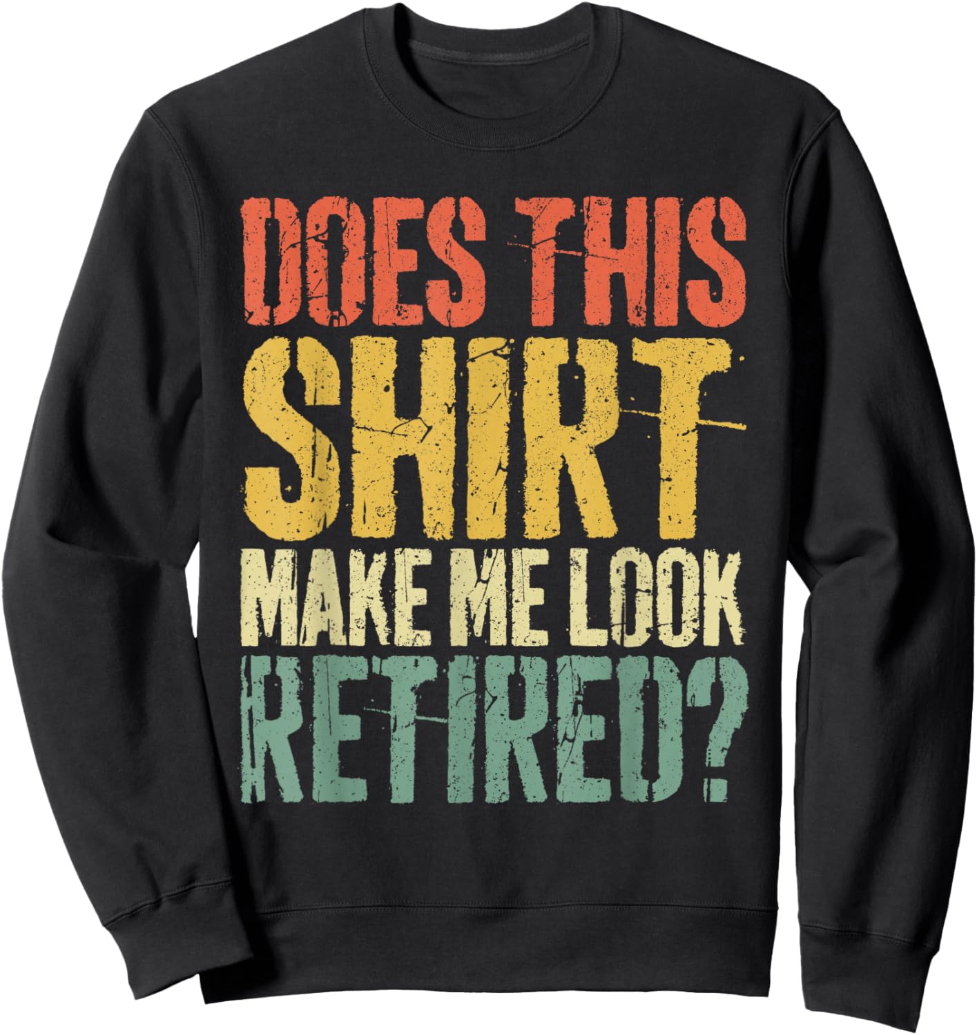 Does This Shirt Make Me Look Retired Shirt Men Retirement Sweatshirt - Sweatshirt | Black