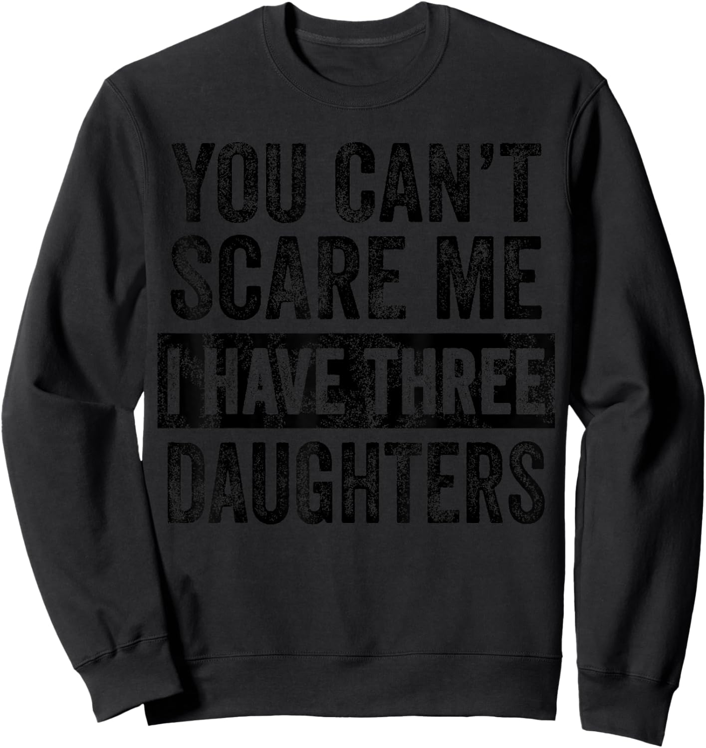 You Can't Scare Me I Have Three Daughters Funny Mom Dad Joke Sweatshirt - Sweatshirt | Black