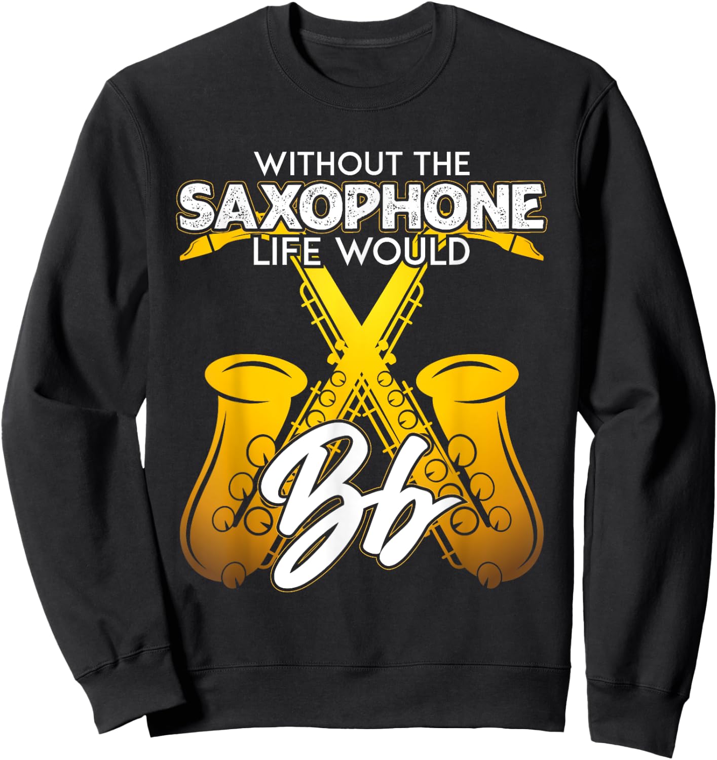 Without Saxophone Life Would B Flat Funny Saxophone Themed Sweatshirt - Sweatshirt | Black