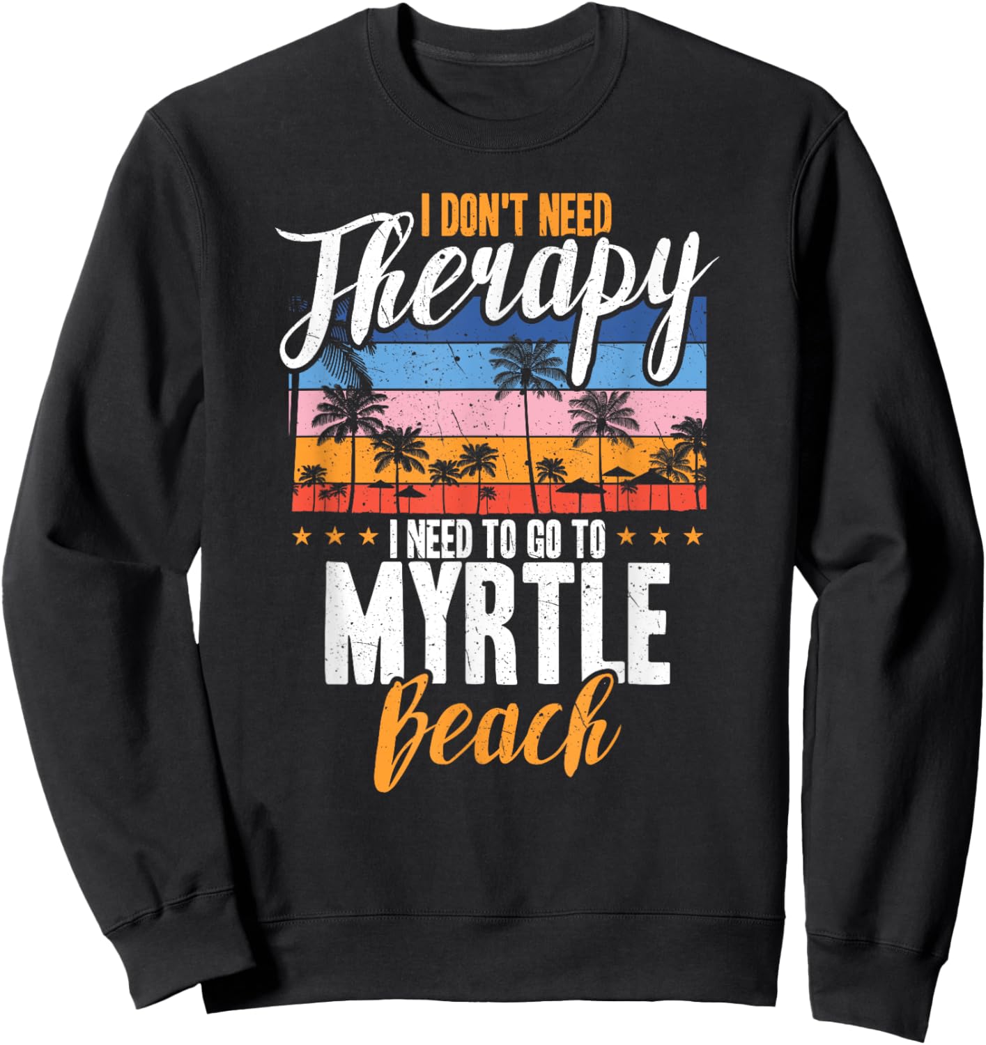 I Don't Need Therapy I Need Myrtle beach funny Men Women Sweatshirt - Sweatshirt | Black