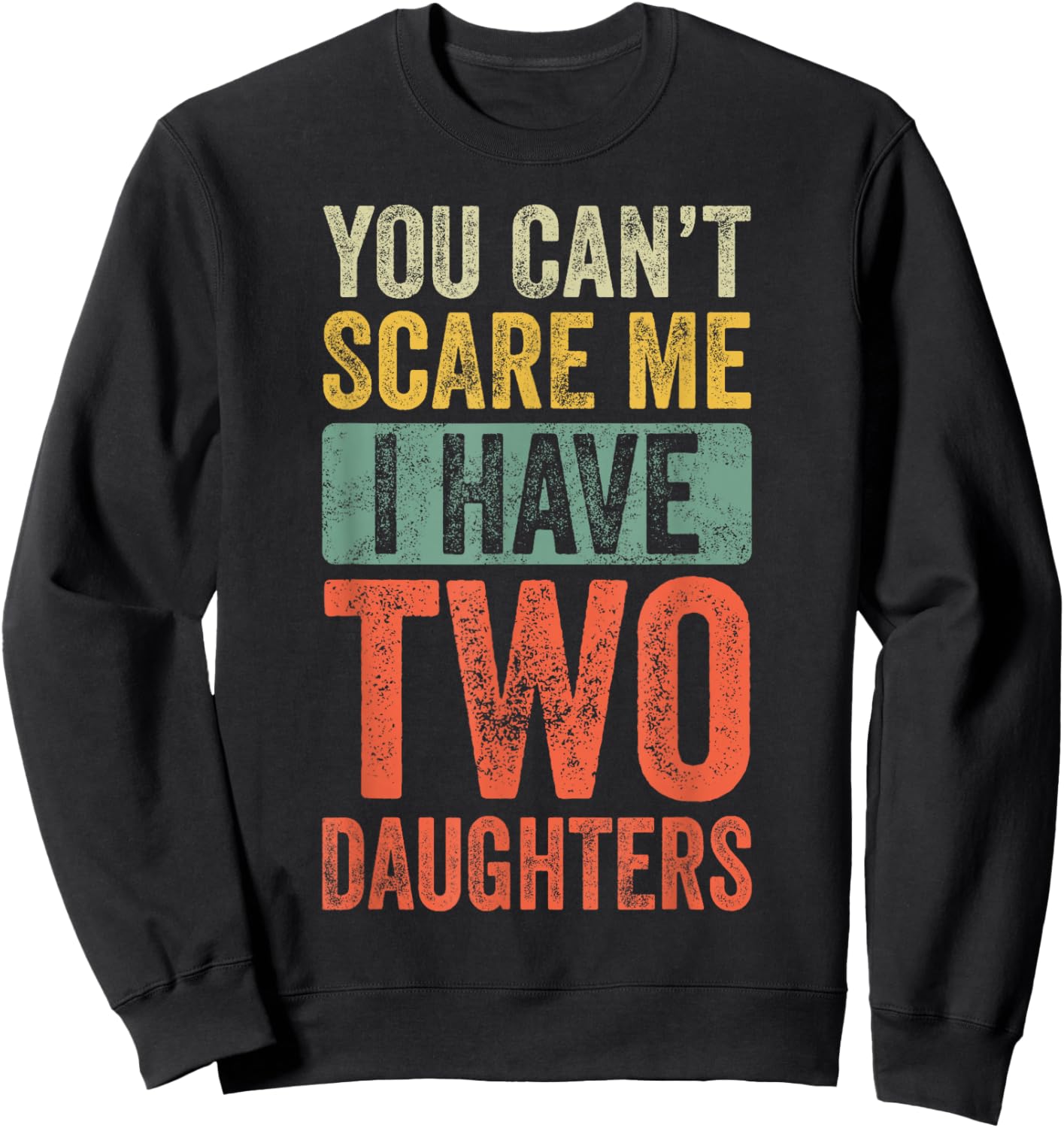 You Can't Scare Me I Have Two Daughters Retro Funny Dad Gift Sweatshirt - Sweatshirt | Black