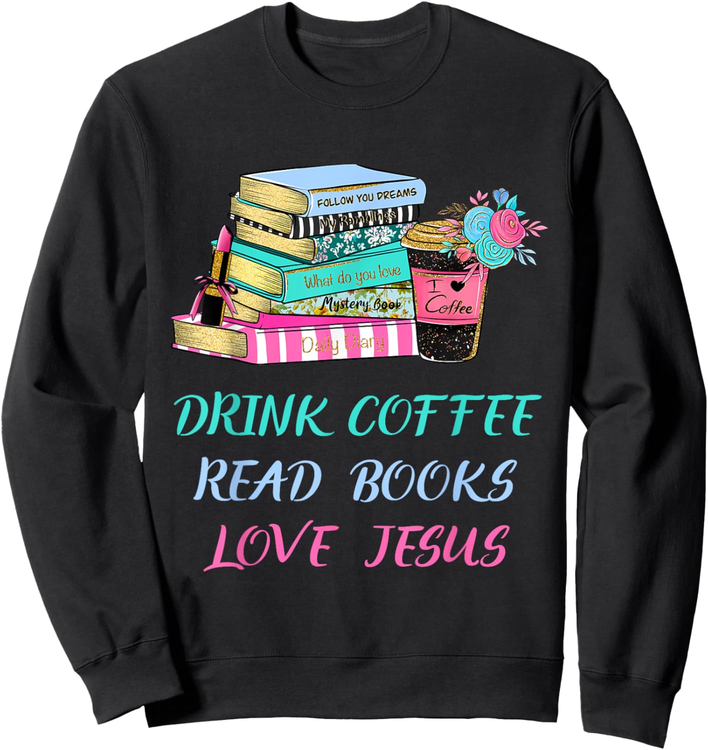 Drink Coffee Read Books Love Jesus Christian Religious God Sweatshirt - Sweatshirt | Black